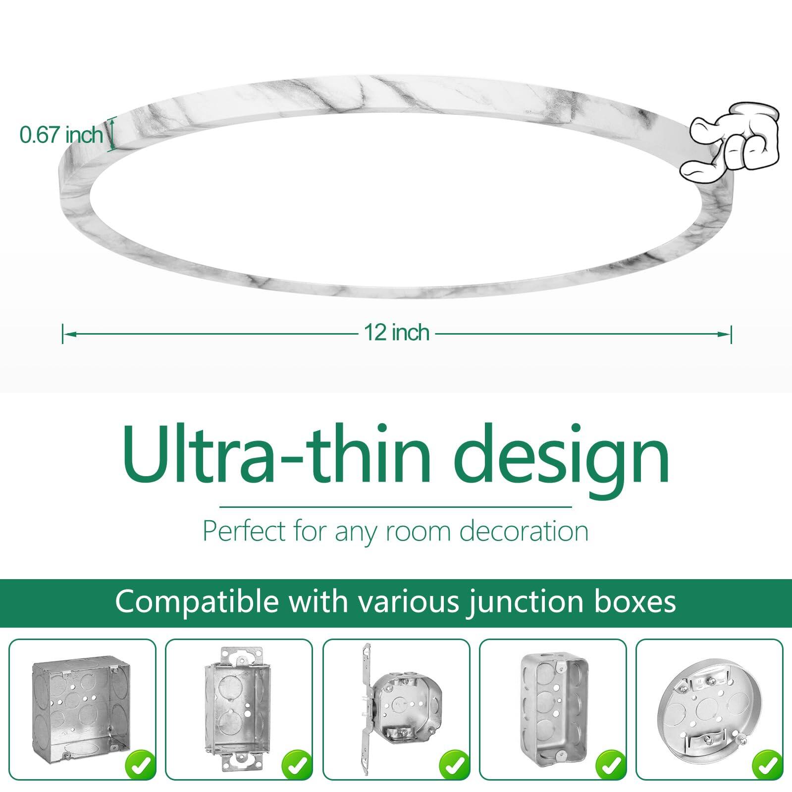 0.67 inch  
12 inch  
Ultra-thin design  
Perfect for any room decoration  
Compatible with various junction boxes