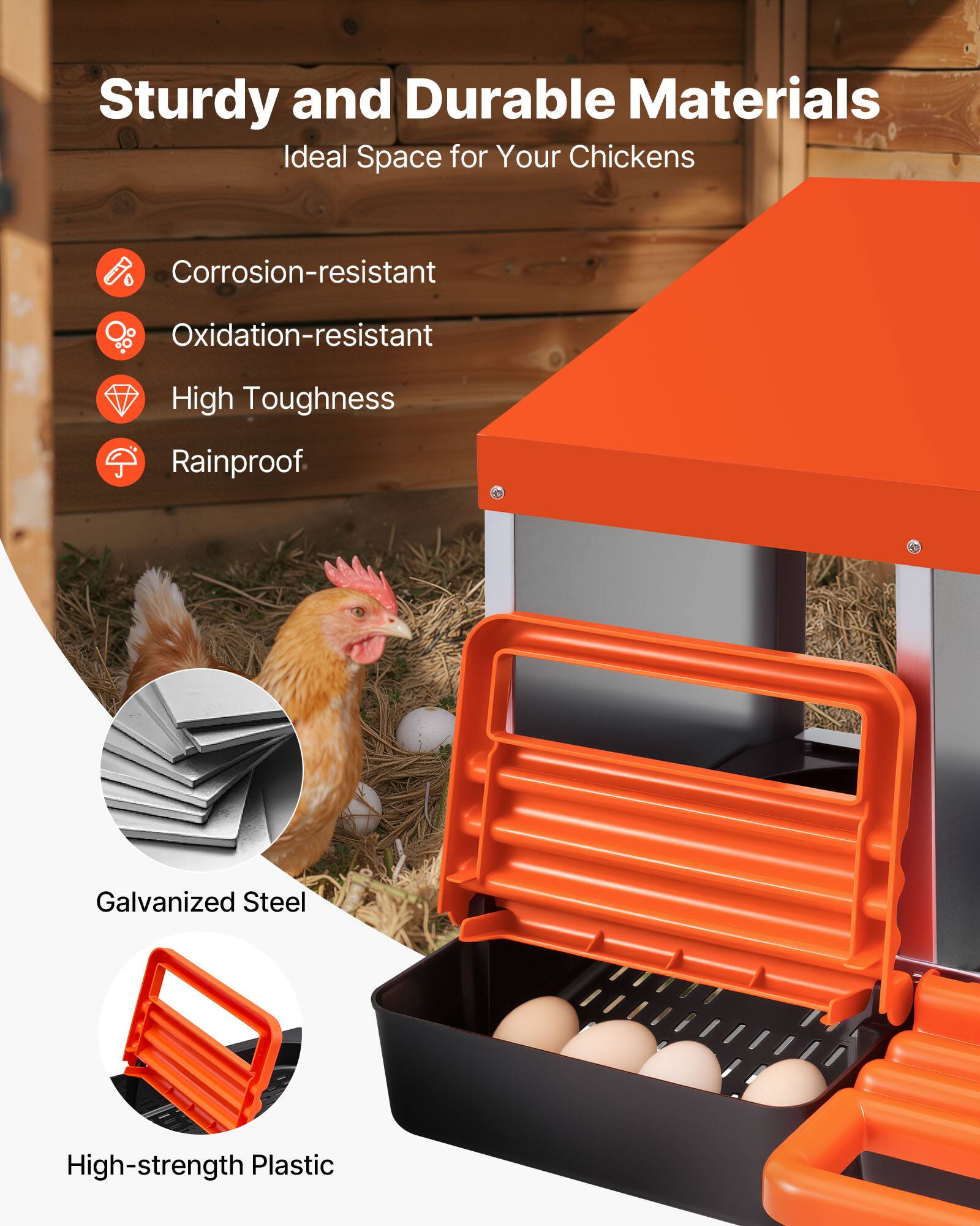 Sturdy and Durable Materials  
Ideal Space for Your Chickens  

- Corrosion-resistant  
- Oxidation-resistant  
- High Toughness  
- Rainproof  

Galvanized Steel  
High-strength Plastic
