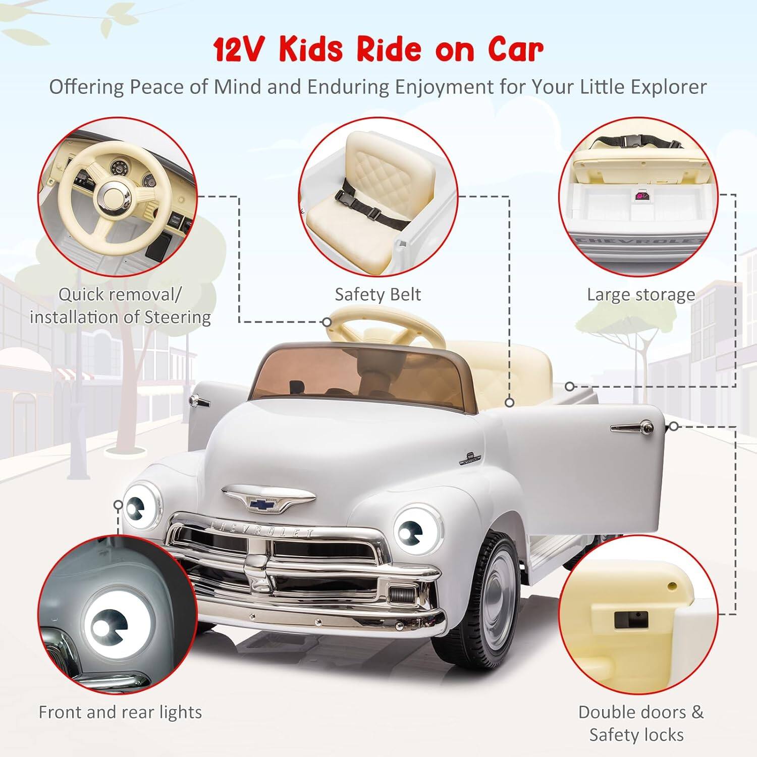 12V Kids Ride on Car  
Offering Peace of Mind and Enduring Enjoyment for Your Little Explorer  

- Quick removal/installation of Steering  
- Safety Belt  
- Large storage  
- Front and rear lights  
- Double doors & Safety locks