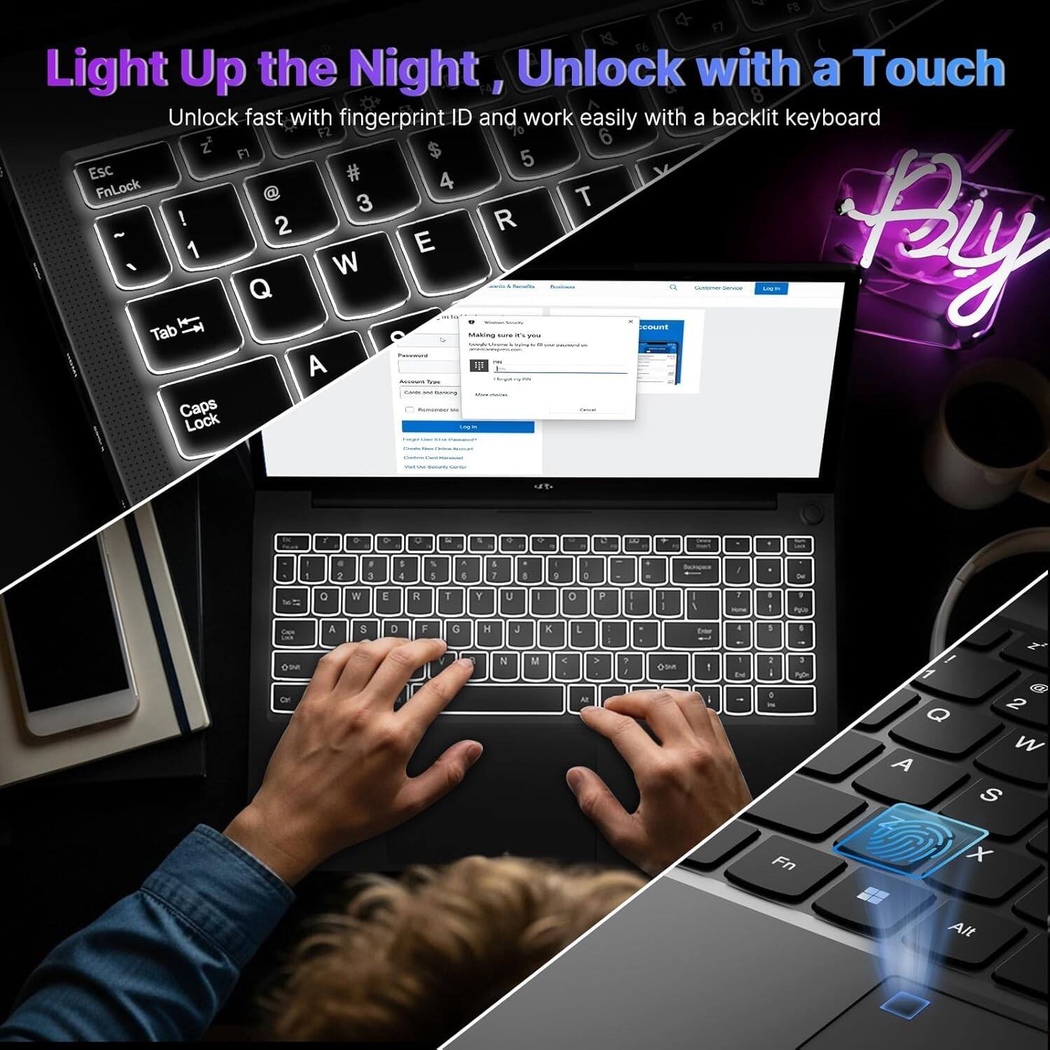 Light Up the Night, Unlock with a Touch

Unlock fast with fingerprint ID and work easily with a backlit keyboard