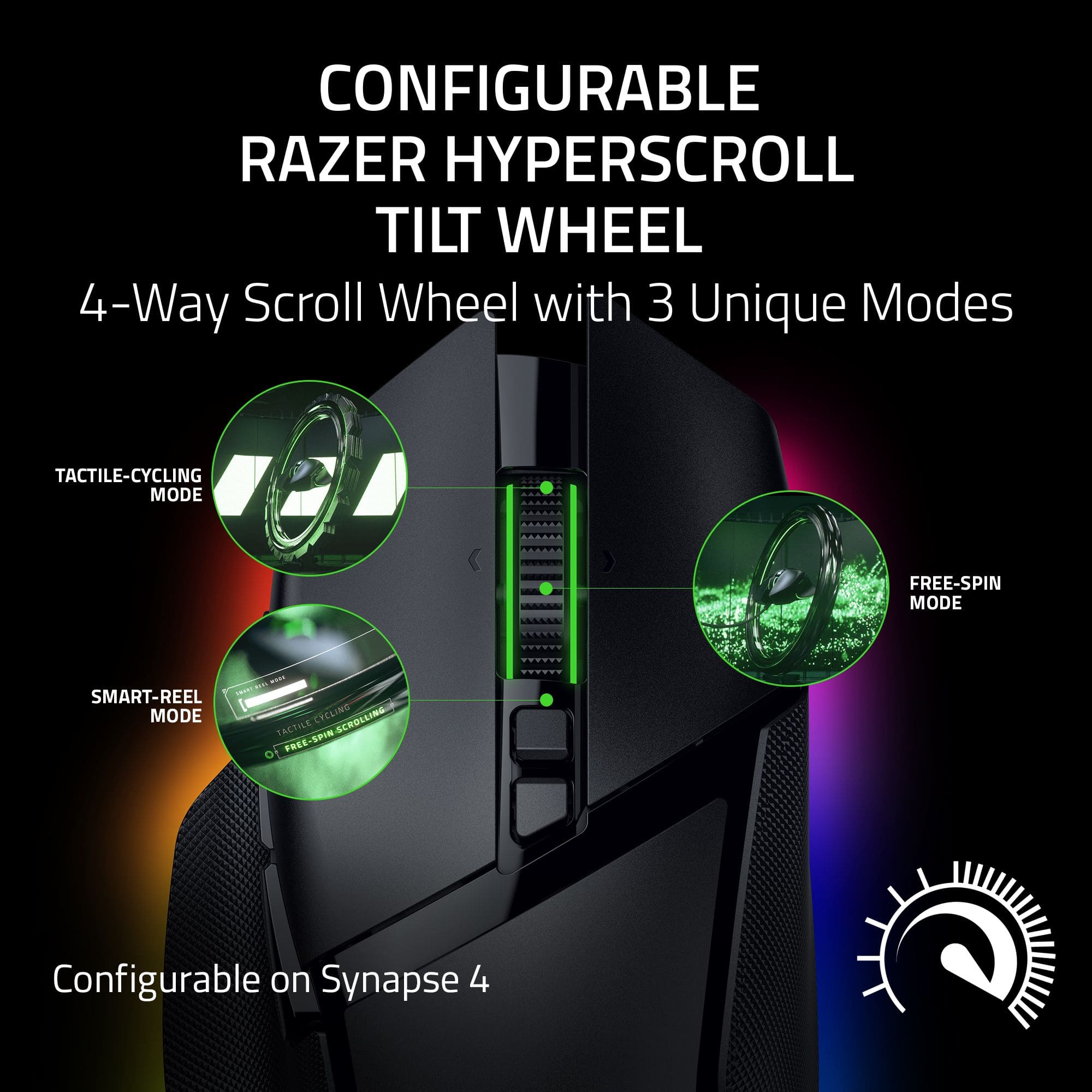 CONFIGURABLE RAZER HYPERSCROLL TILT WHEEL 4-Way Scroll Wheel with 3 Unique Modes: TACTILE-CYCLING MODE, FREE-SPIN MODE, SMART-REEL MODE.