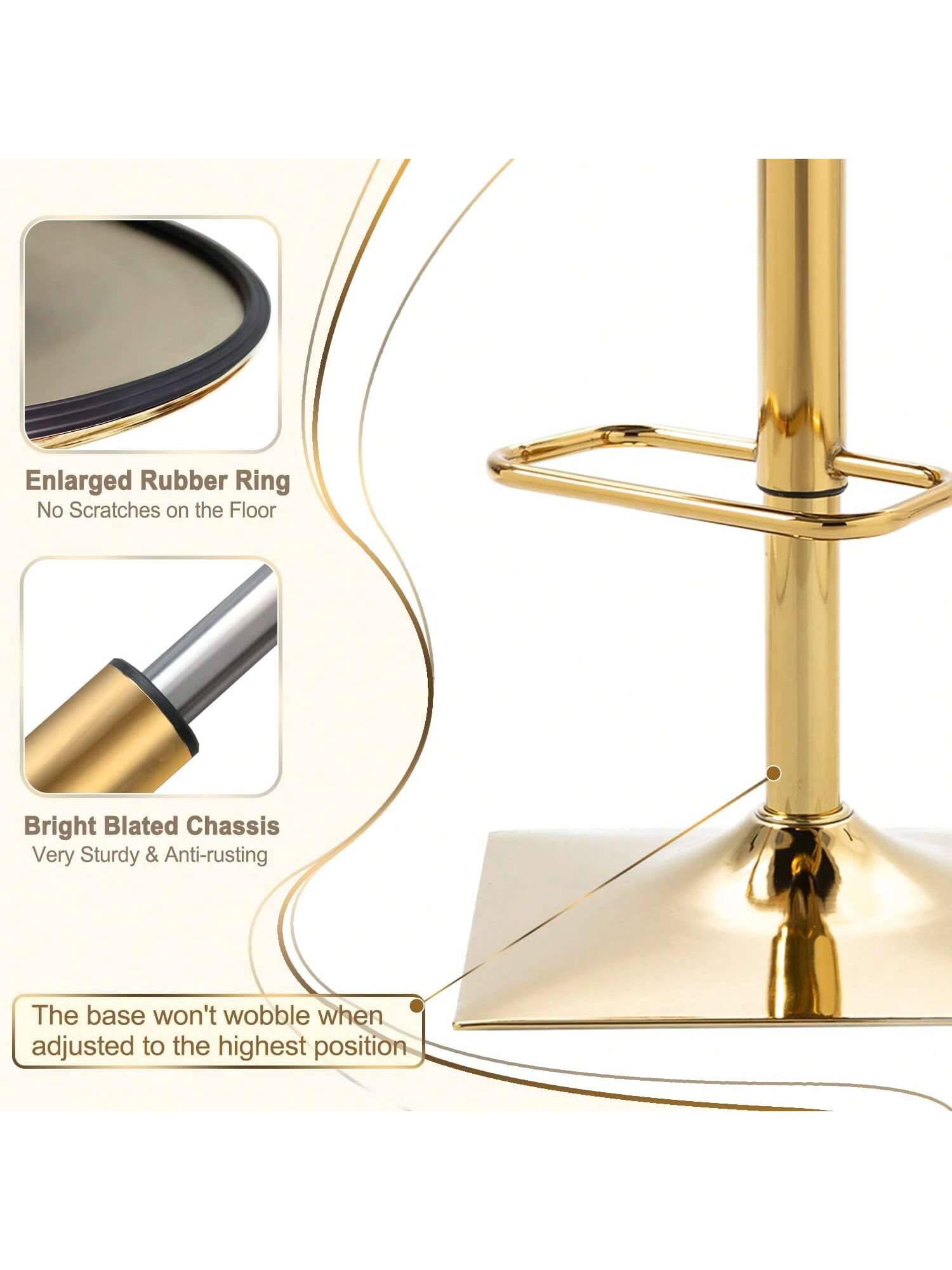 - Enlarged Rubber Ring
  - No Scratches on the Floor

- Bright Blated Chassis
  - Very Sturdy & Anti-rusting

- The base won't wobble when adjusted to the highest position