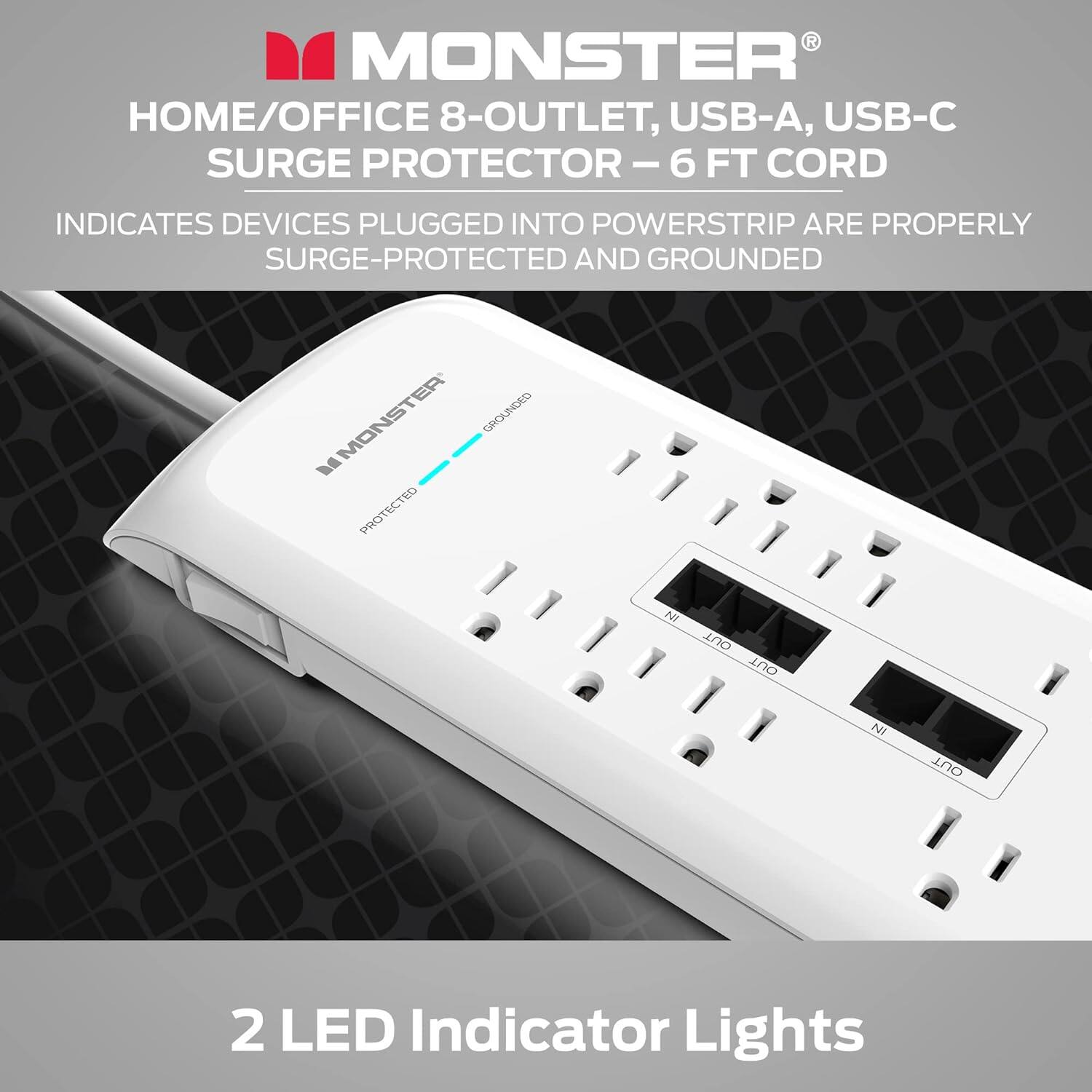Monster Home/Office 8-Outlet, USB-A, USB-C Surge Protector - 6 ft Cord Indicates Devices Plugged into Powerstrip are Properly Surge-Protected and Grounded. Monster Grounded B-Protected N Out Out NI Out Out 2 LED Indicator Lights.