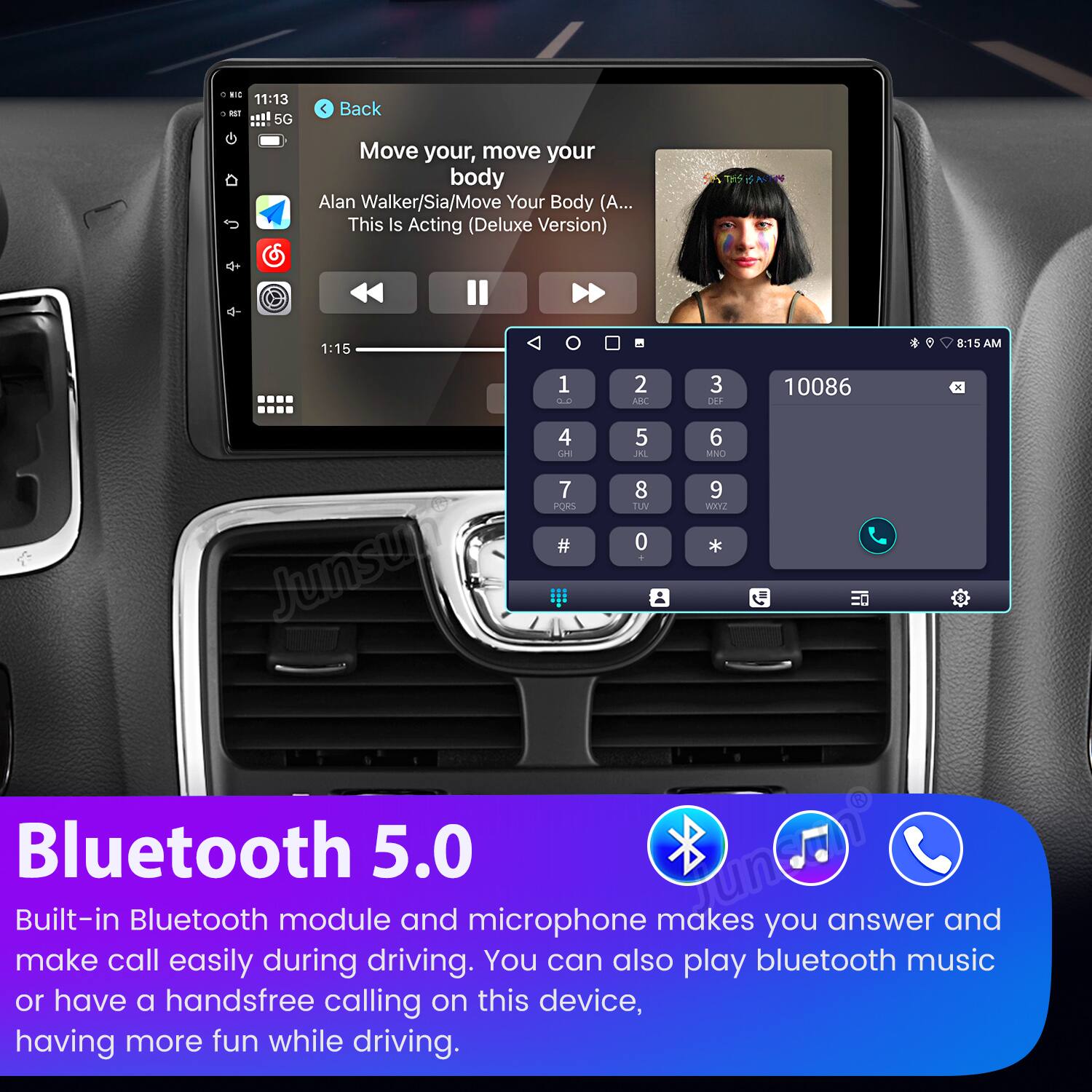 + a. 11:13 - 8S1 5G  
Back Move your, move your body  
Alan Walker/Sia/Move Your Body (A...  
This Is Acting (Deluxe Version)  
SA THS 1:15 8:15 AM 1 L4 2 ARC 3 DER 10086 4 5 6 UE A MNO 7 8 9 PORS TEN WHET # 0 *  
Junsun Bluetooth 5.0  
Built-in Bluetooth module and microphone makes you answer and make call easily during driving. You can also play bluetooth music or have a handsfree calling on this device, having more fun while driving.