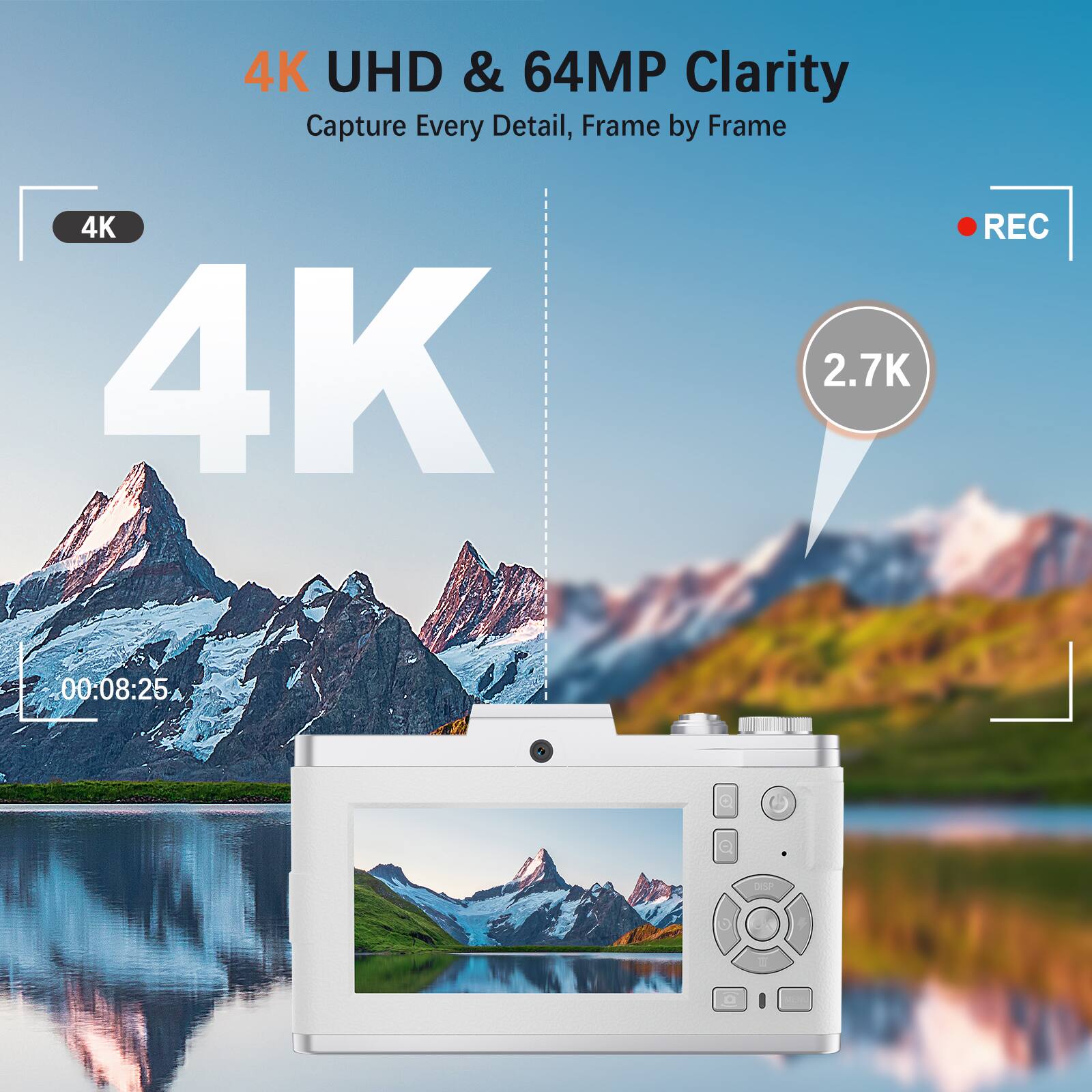 4K UHD & 64MP Clarity  
Capture Every Detail, Frame by Frame  

4K  
2.7K  

REC  

00:08:25