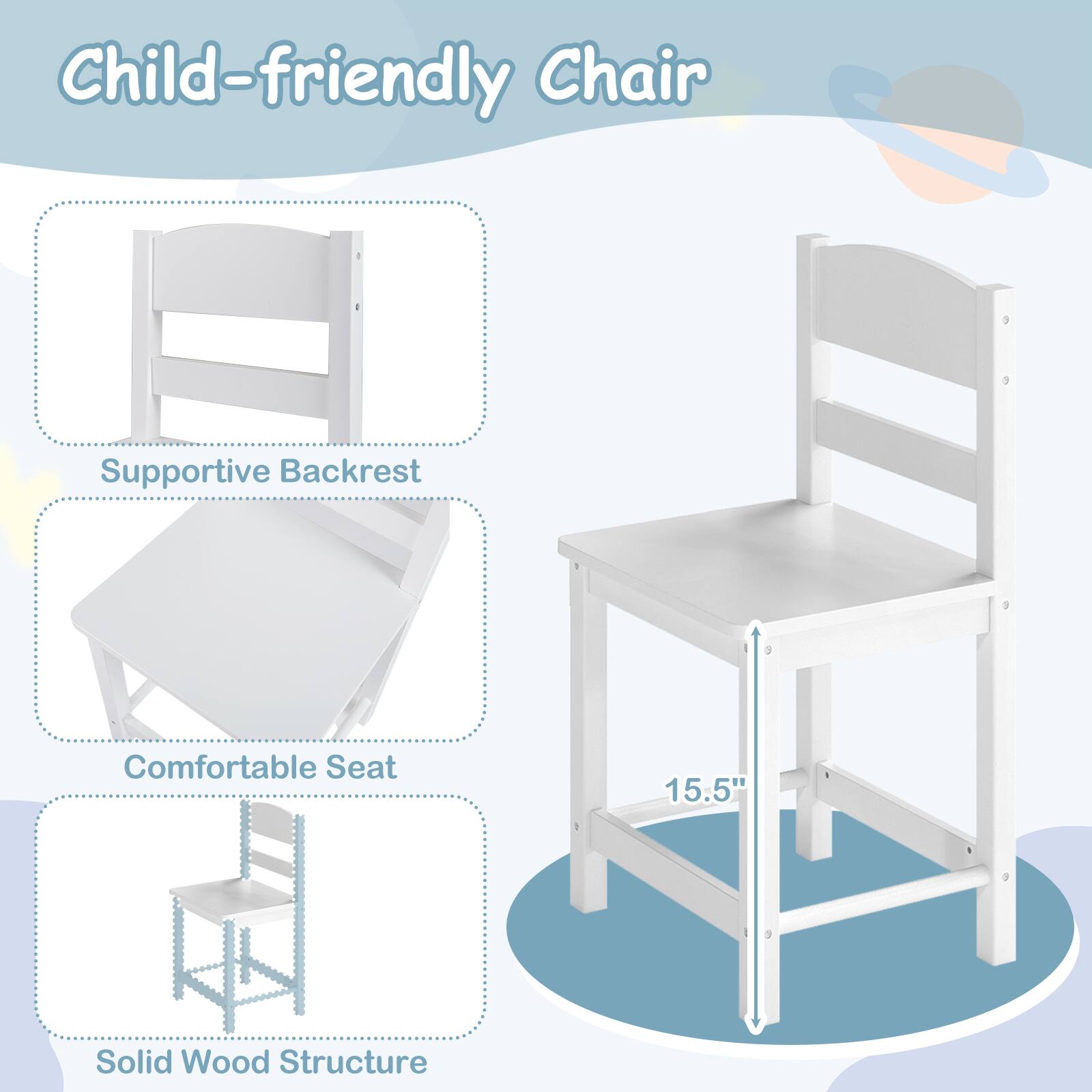 Child-friendly Chair  
Supportive Backrest  
Comfortable Seat  
Solid Wood Structure  
15.5"