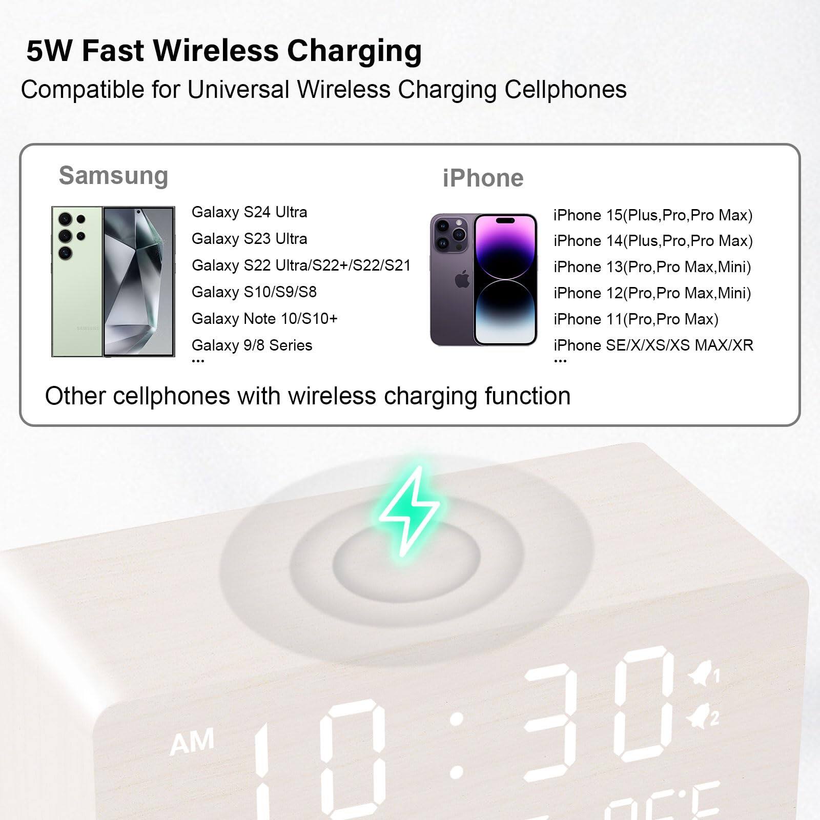 5W Fast Wireless Charging  
Compatible for Universal Wireless Charging Cellphones  

**Samsung**  
- Galaxy S24 Ultra  
- Galaxy S23 Ultra  
- Galaxy S22 Ultra/S22+/S22/S21  
- Galaxy S10/S9/S8  
- Galaxy Note 10/S10+  
- Galaxy 9/8 Series  
- ...  

**iPhone**  
- iPhone 15(Plus, Pro, Pro Max)  
- iPhone 14(Plus, Pro, Pro Max)  
- iPhone 13(Pro, Pro Max, Mini)  
- iPhone 12(Pro, Pro Max, Mini)  
- iPhone 11(Pro, Pro Max)  
- iPhone SE/X/XS/XS MAX/XR  
- ...  

Other cellphones with wireless charging function  

AM 10:30