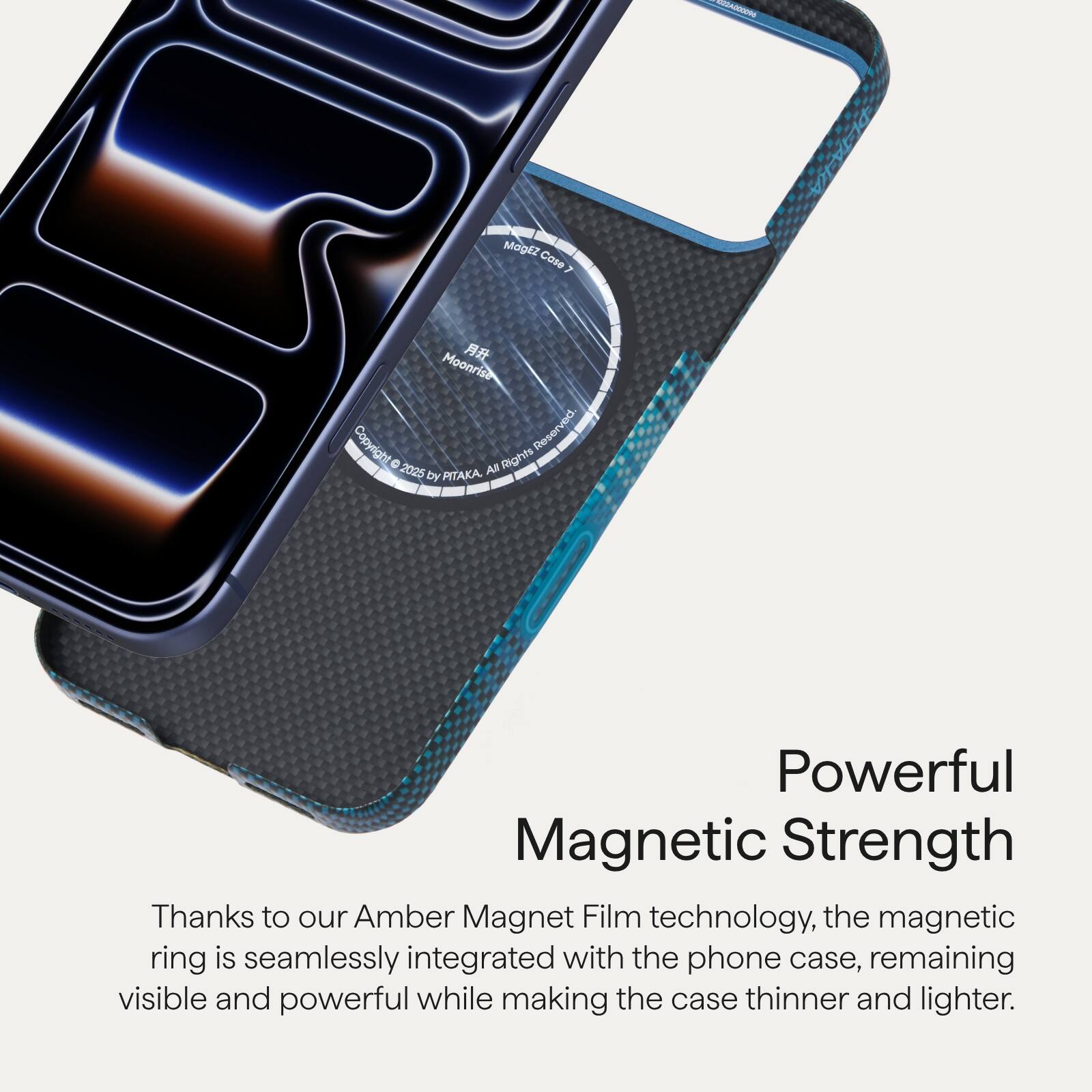 MogEz Cose Moonrisa  
Copyright Reserved © 2025 All Rights DY PITAKA  

Powerful Magnetic Strength  
Thanks to our Amber Magnet Film technology, the magnetic ring is seamlessly integrated with the phone case, remaining visible and powerful while making the case thinner and lighter.