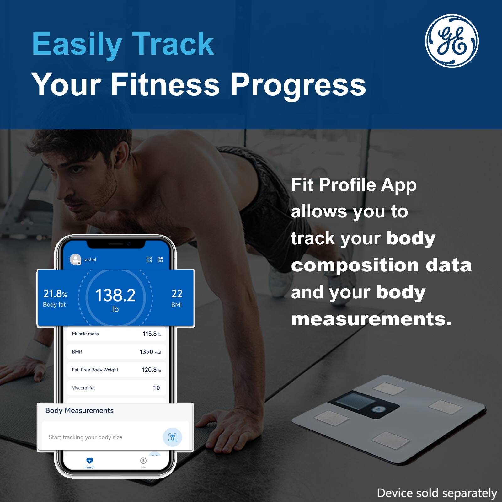 Easily Track Your Fitness Progress

Fit Profile App allows you to track your body composition data and your body measurements.

- Body fat: 21.8%
- Weight: 138.2 lb
- BMI: 22
- Muscle mass: 115.8 lb
- BMR: 1390 kcal
- Fat-Free Body Weight: 120.8 lb
- Visceral fat: 10

Body Measurements
Start tracking your body size

Device sold separately