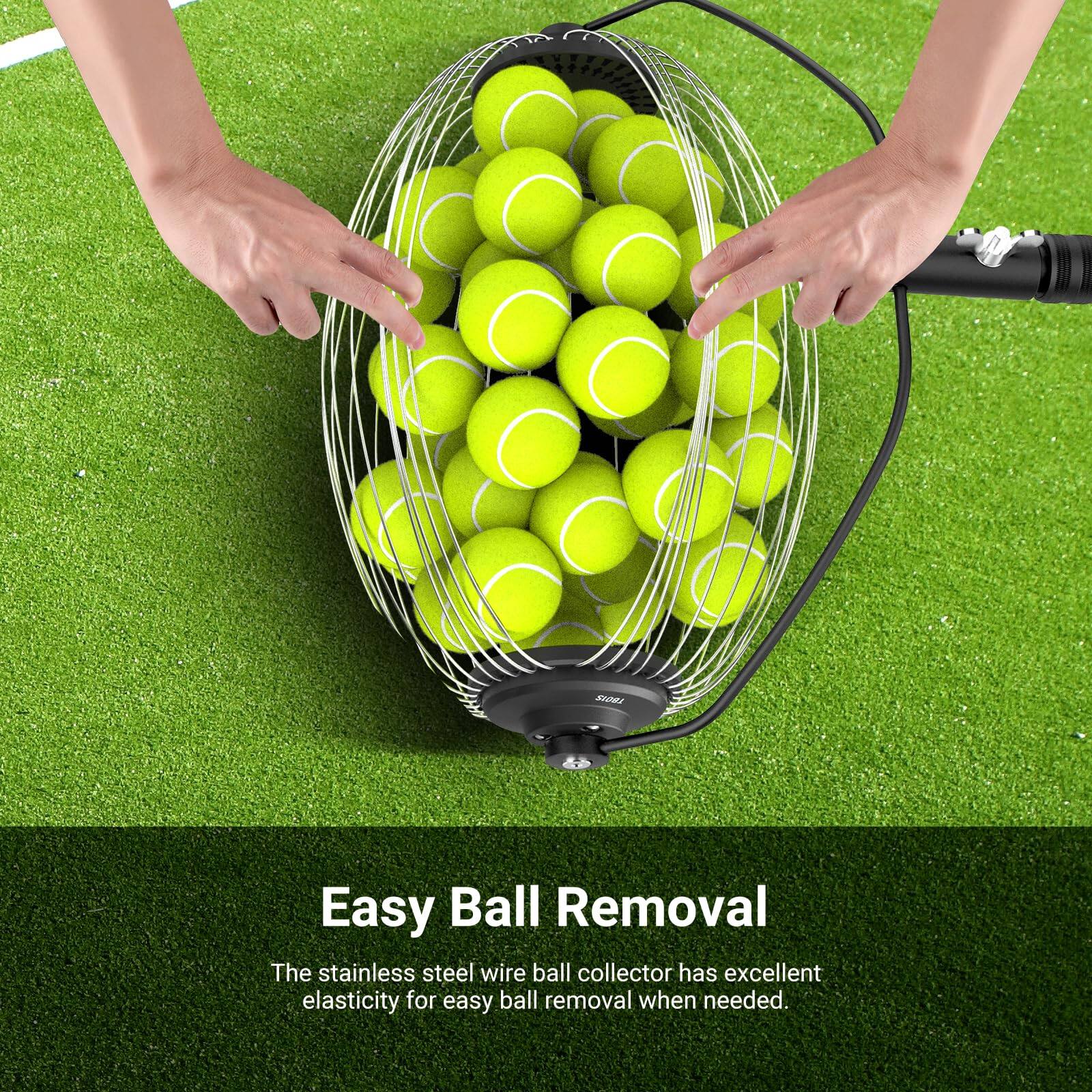 Easy Ball Removal

The stainless steel wire ball collector has excellent elasticity for easy ball removal when needed.