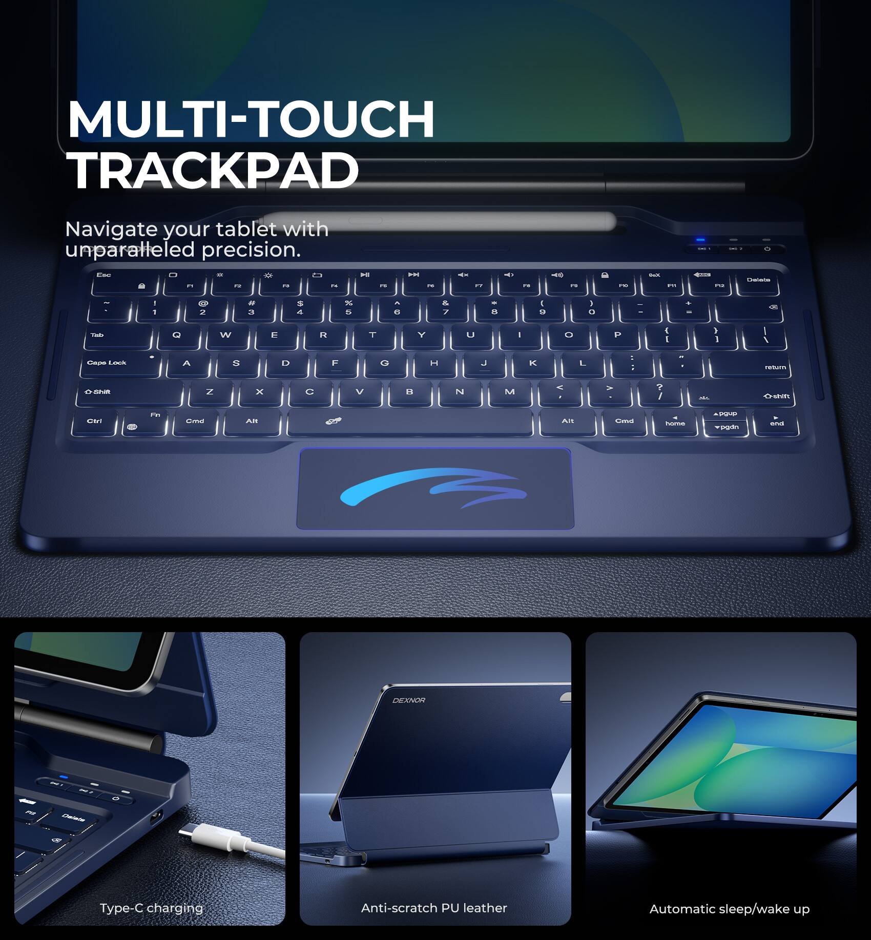 MULTI-TOUCH TRACKPAD  
Navigate your tablet with unparalleled precision.

Type-C charging  
Anti-scratch PU leather  
Automatic sleep/wake up