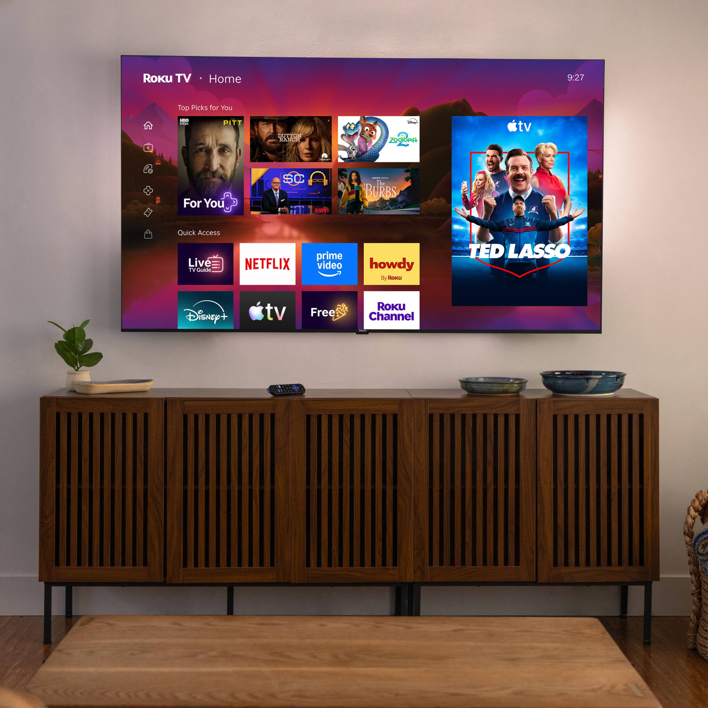 ROKU TV  
Home  
9:27  
Top Picks for You  
PITT  
RANCH  
ZOOJOPIA  
stv  
For You  
SO  
BURBS  
Quick Access  
Live TV Guide  
NETFLIX  
prime video  
howdy by ROKU  
TED LASSO  
Disney+  
tv  
Free  
Roku Channel