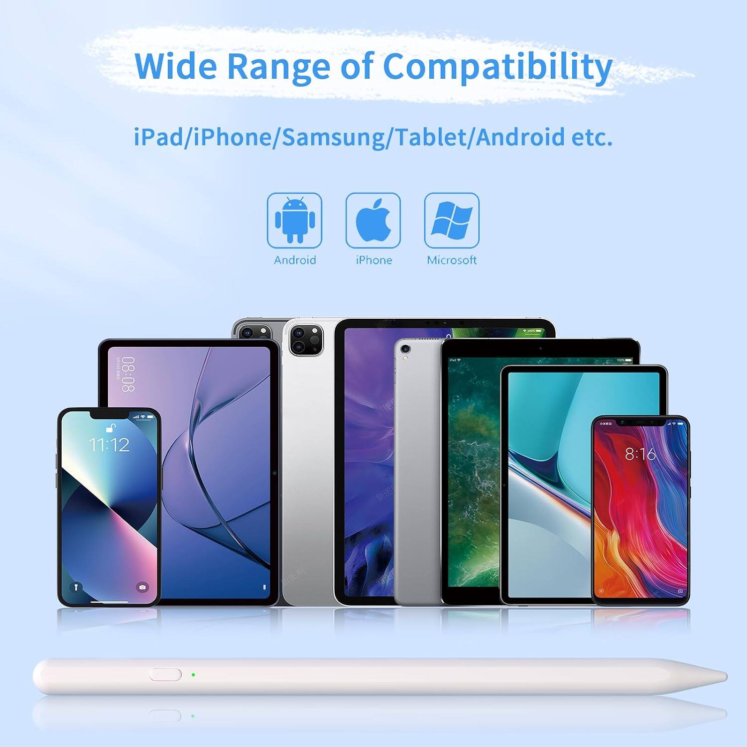 Wide Range of Compatibility  
iPad/iPhone/Samsung/Tablet/Android etc.  
Android  
iPhone  
Microsoft  
08:08  
11:12  
Not  
not  
8:16