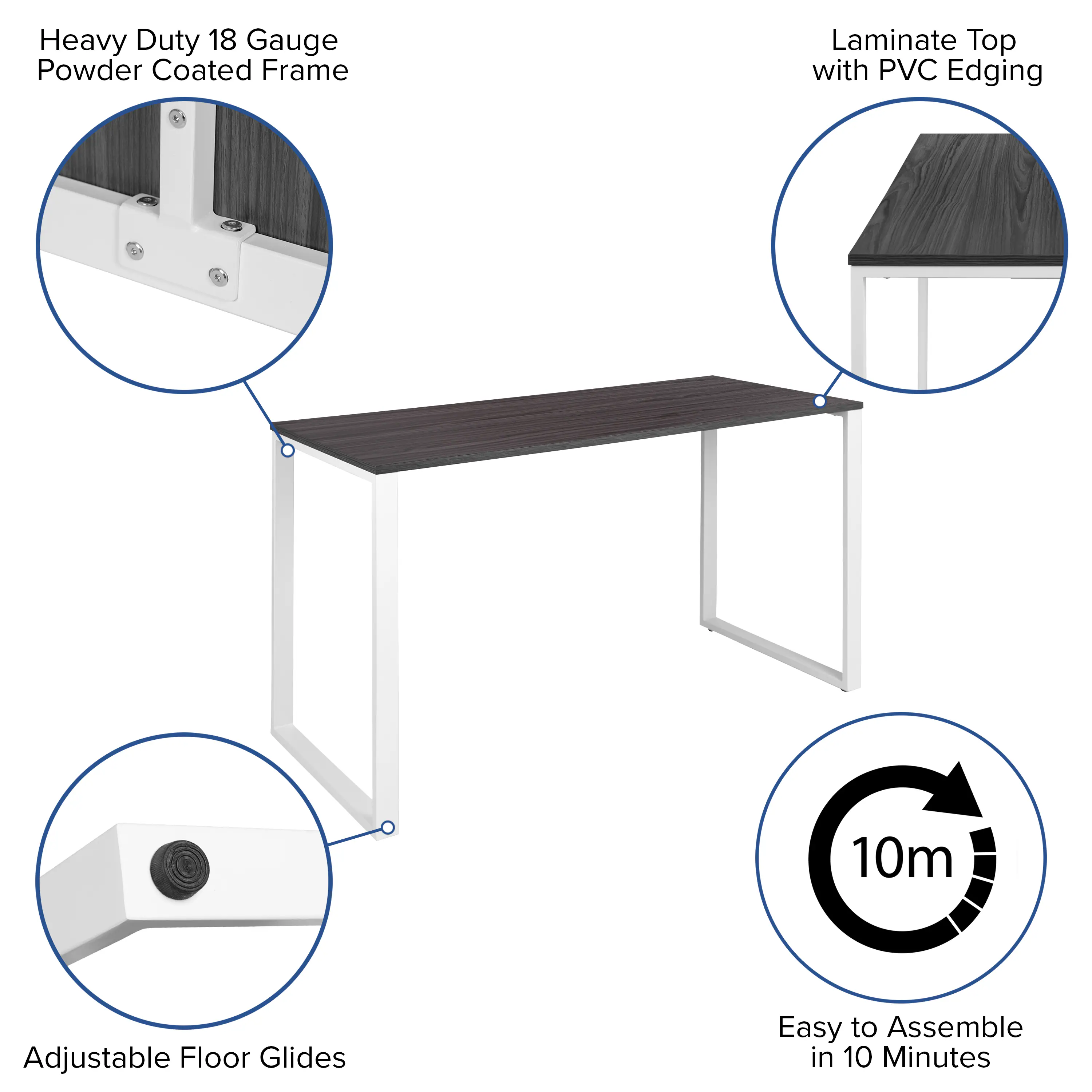 Heavy Duty 18 Gauge Powder Coated Frame  
Laminate Top with PVC Edging  
Adjustable Floor Glides  
Easy to Assemble in 10 Minutes