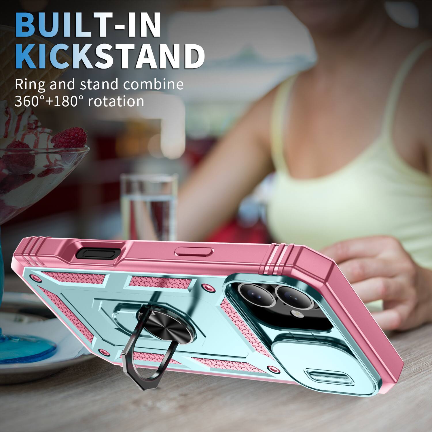 BUILT-IN KICKSTAND  
Ring and stand combine 360°+180° rotation