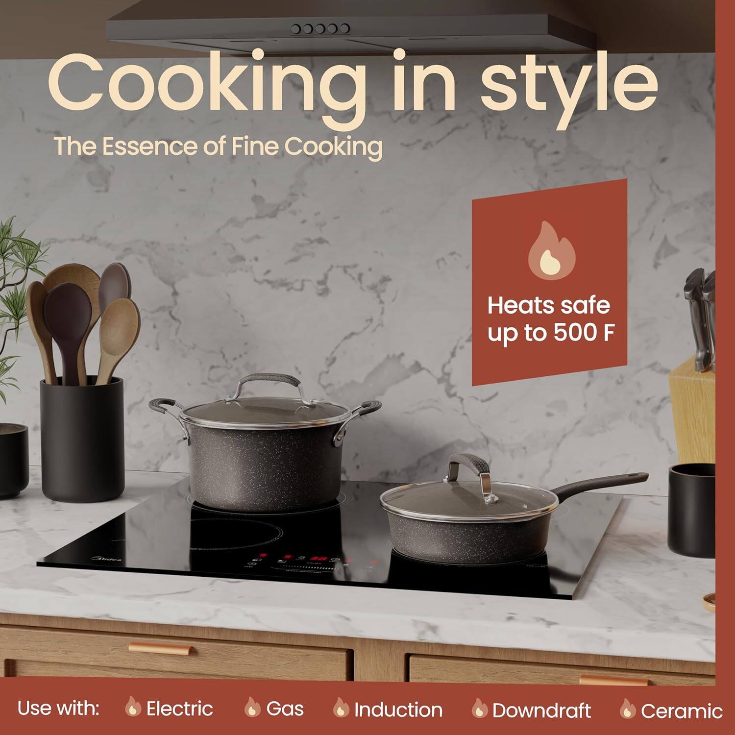 Cooking in style  
The Essence of Fine Cooking  

Heats safe up to 500 F  

Use with:  
Electric  
Gas  
Induction  
Downdraft  
Ceramic