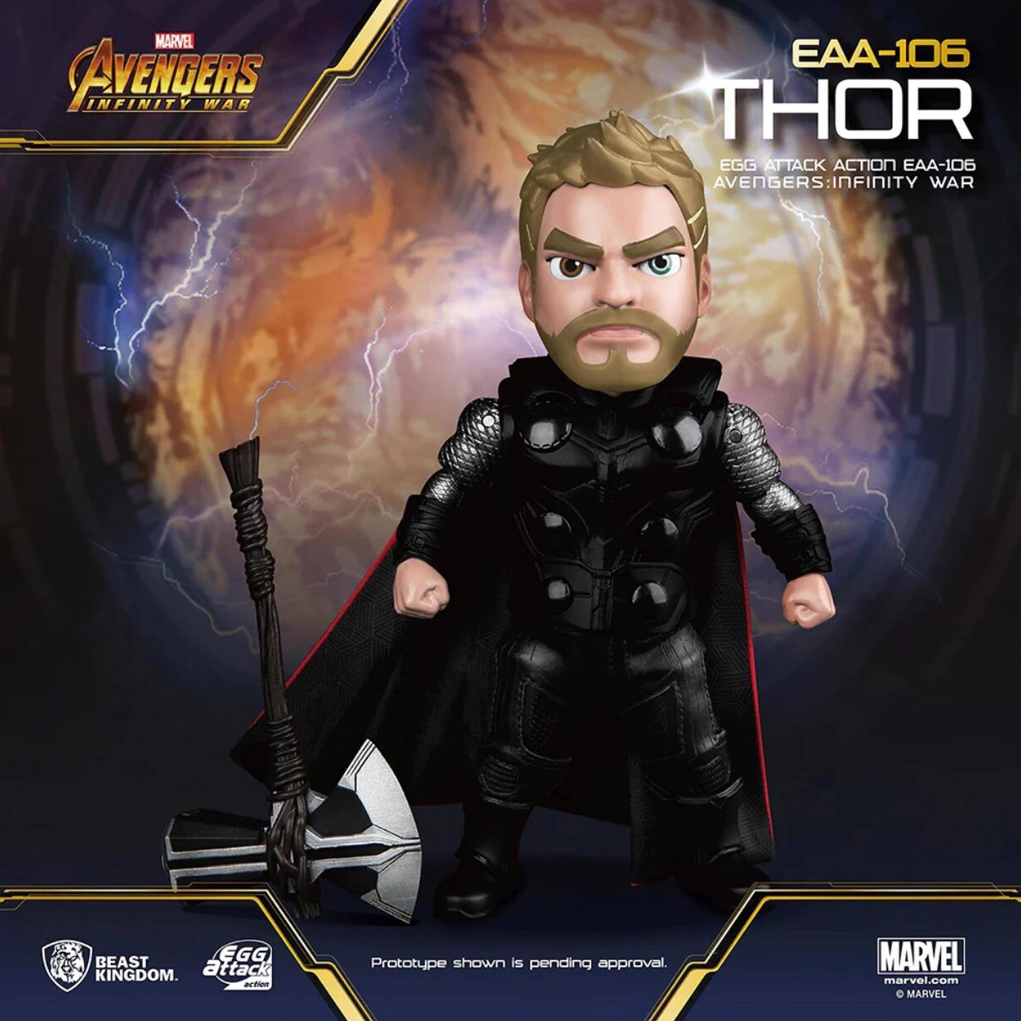 MARVEL AVENGERS INFINITY WAR  
EAA-106 THOR  
EGG ATTACK ACTION EAA-106  
AVENGERS: INFINITY WAR  
BEAST KINGDOM  

Prototype shown is pending approval.  
MARVEL  
marvel.com  

© MARVEL