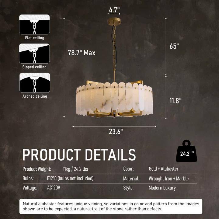 4.7" Flat ceiling  
78.7" Max  
65" Sloped ceiling  
Arched ceiling  
11.8"  
23.6"  
24.2 lbs  

PRODUCT DETAILS  
Product Weight: 11kg / 24.2 lbs  
Color: Gold + Alabaster  
Bulbs: E12*8 (bulbs not included)  
Material: Wrought Iron + Marble  
Voltage: AC120V  
Style: Modern Luxury  

Natural alabaster features unique veining, so variations in color and pattern from the images shown are to be expected, a natural trait of the stone rather than defects.
