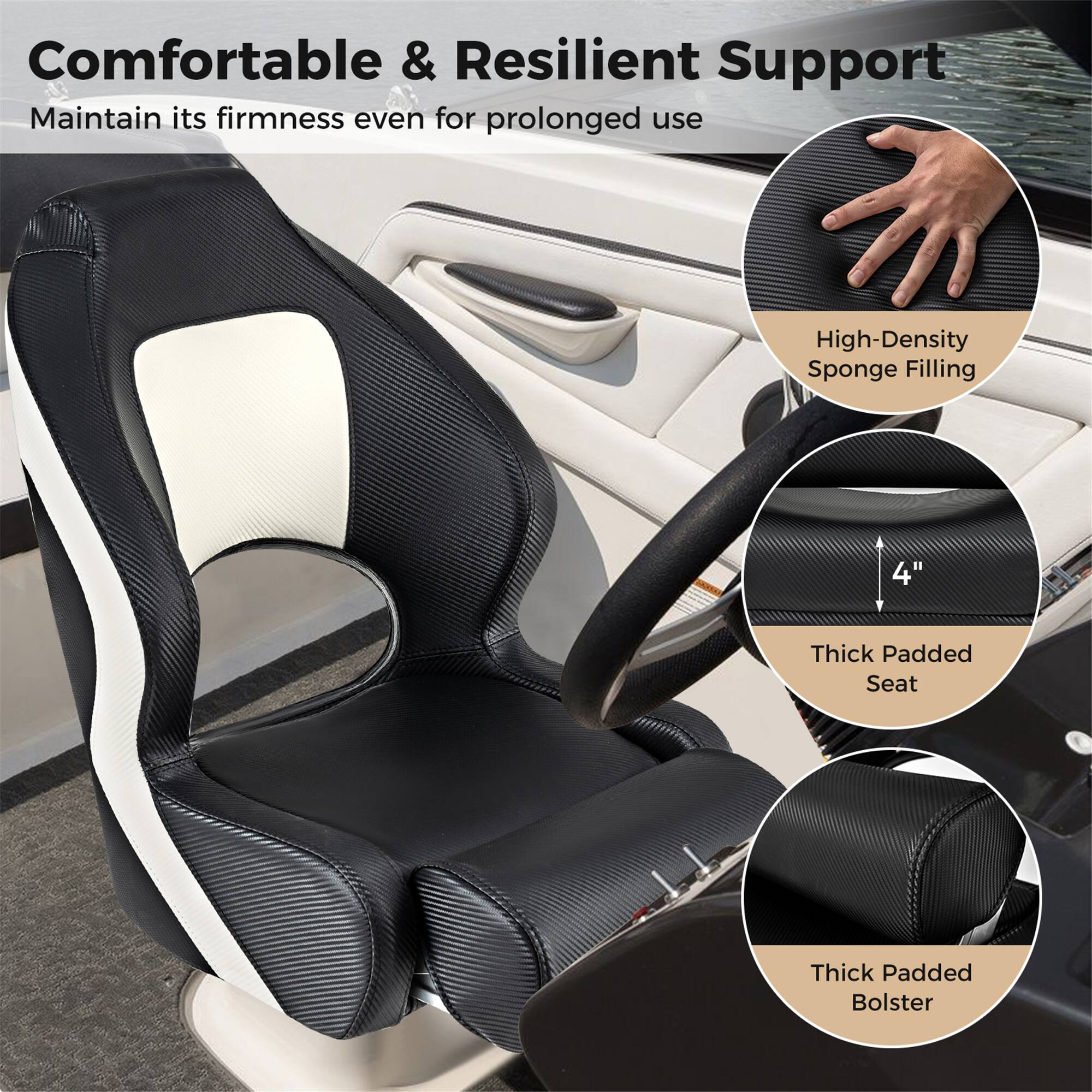 Comfortable & Resilient Support  
Maintain its firmness even for prolonged use  

High-Density Sponge Filling  
4" Thick Padded Seat  
Thick Padded Bolster