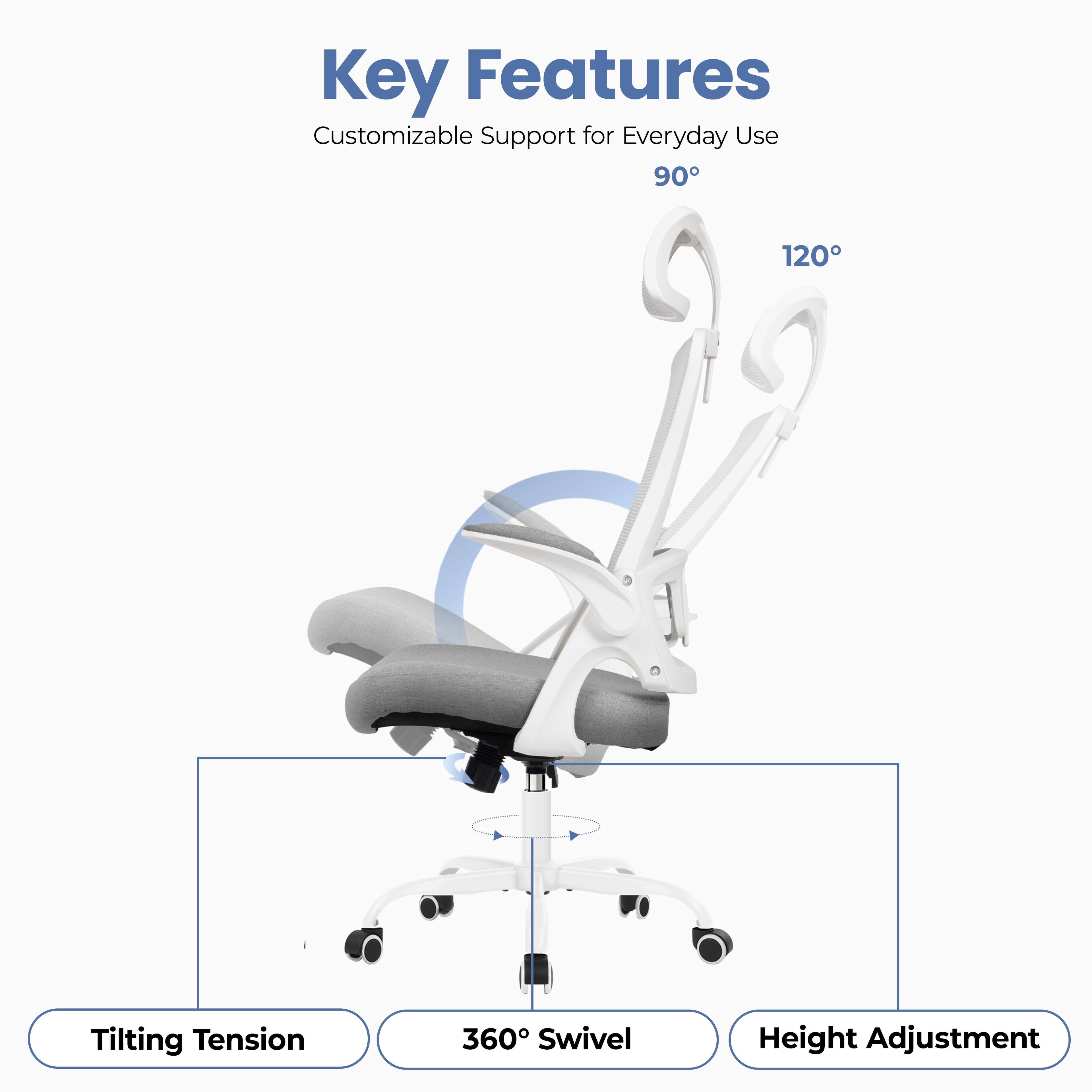Key Features  
Customizable Support for Everyday Use  
90°  
120°  
Tilting Tension  
360° Swivel  
Height Adjustment