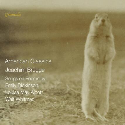 Gramola
American Classics
Joachim Brüggge
Songs on Poems by
Emily Dickinson
Louisa May Alcott
Walt Whitman