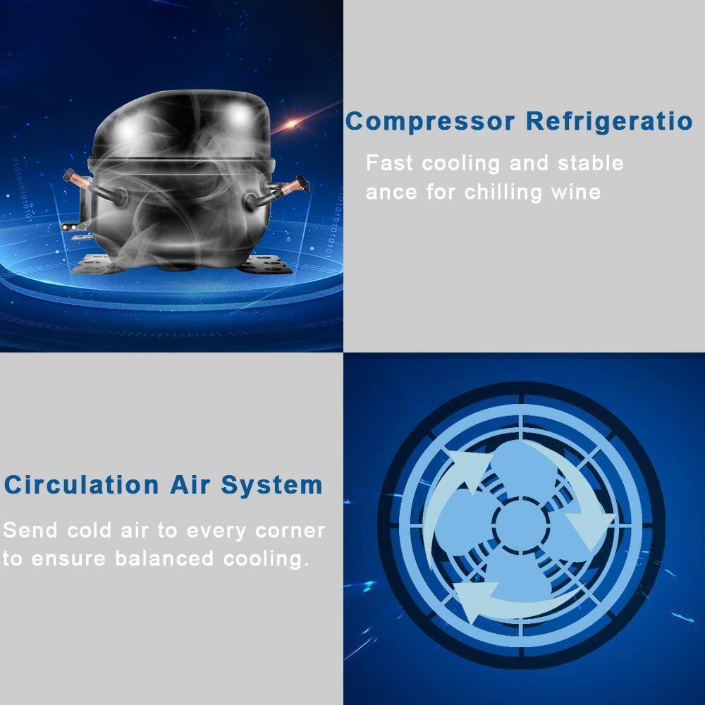 Compressor Refrigeration  
Fast cooling and stable temperature for chilling wine  

Circulation Air System  
Send cold air to every corner to ensure balanced cooling.