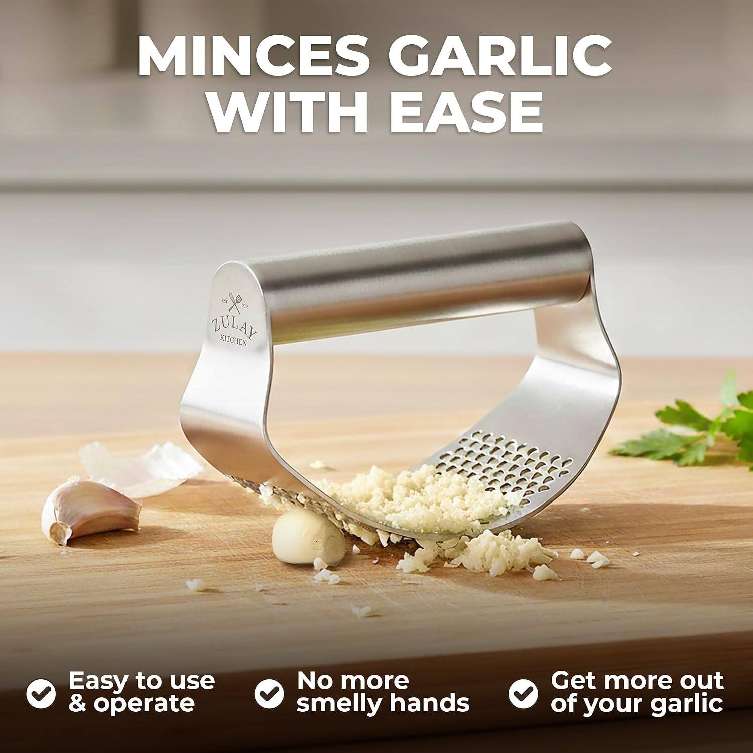MINCES GARLIC WITH EASE

ZULAY KITCHEN

Easy to use & operate
No more smelly hands
Get more out of your garlic