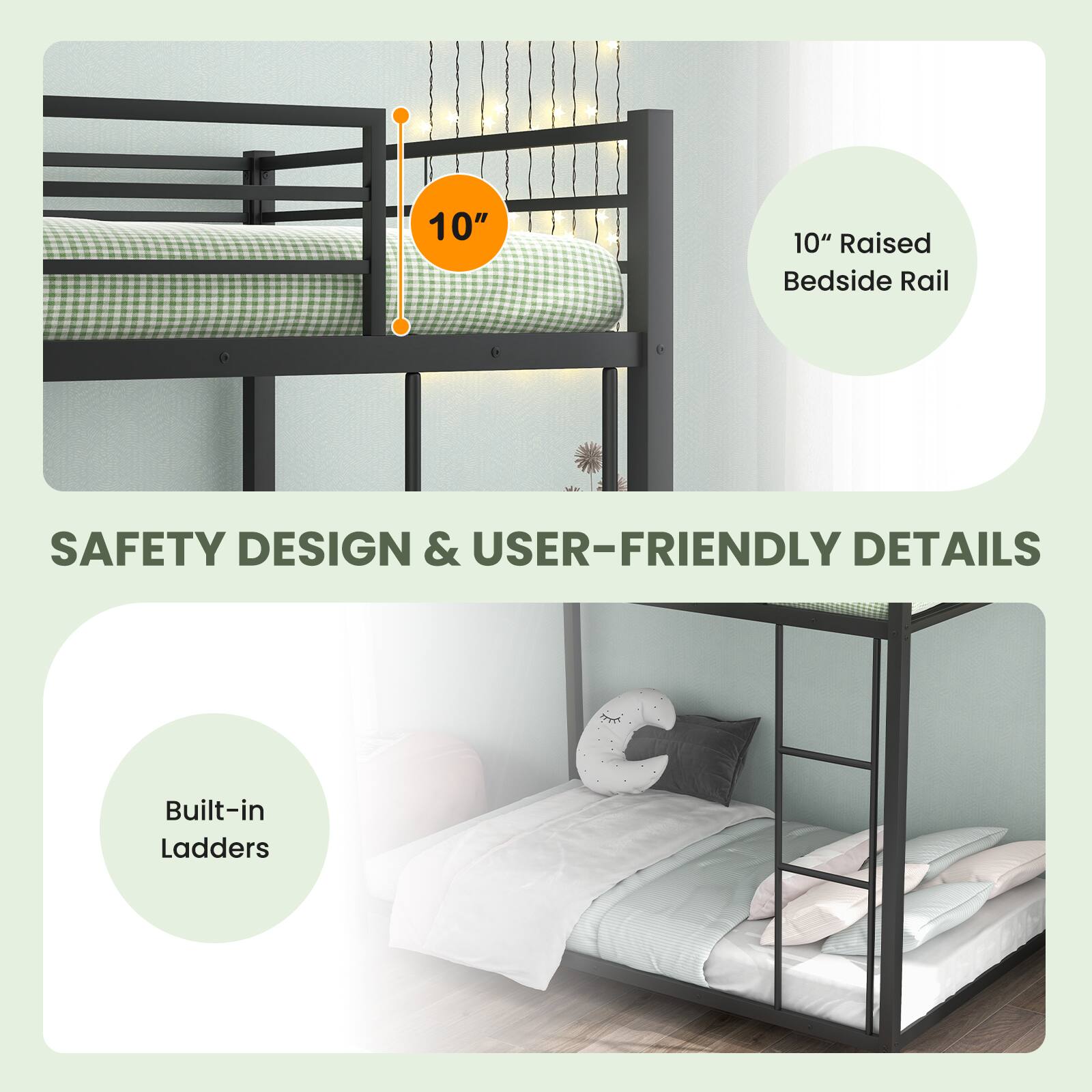 10" Raised Bedside Rail

SAFETY DESIGN & USER-FRIENDLY DETAILS

Built-in Ladders