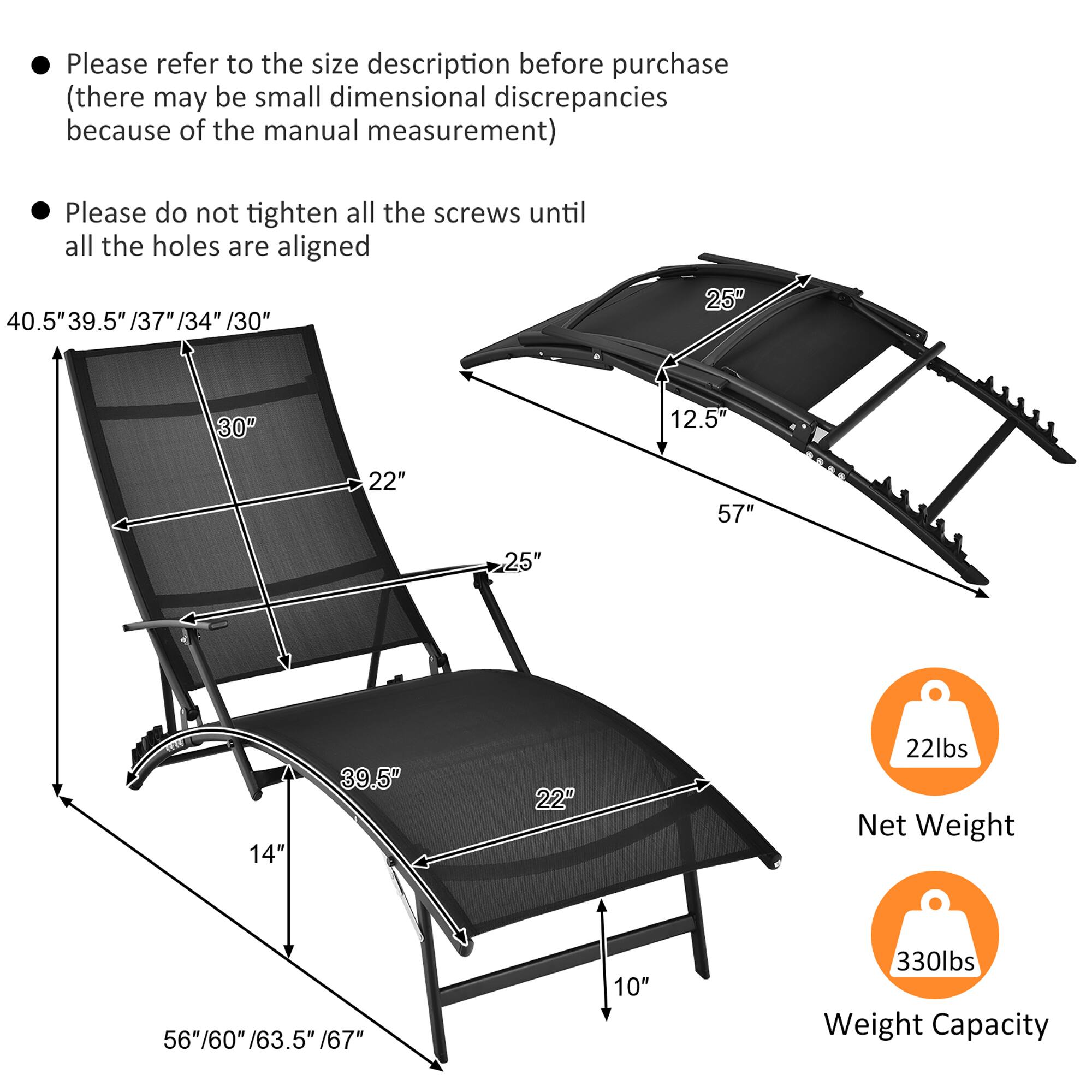 Please refer to the size description before purchase (there may be small dimensional discrepancies because of the manual measurement)

Please do not tighten all the screws until all the holes are aligned

40.5" 39.5"/37"/34" /30"

25"

12.5"

22"

57"

14"

39.5"

22"

10"

22lbs Net Weight

56"/60"/63.5"/67"

330lbs Weight Capacity