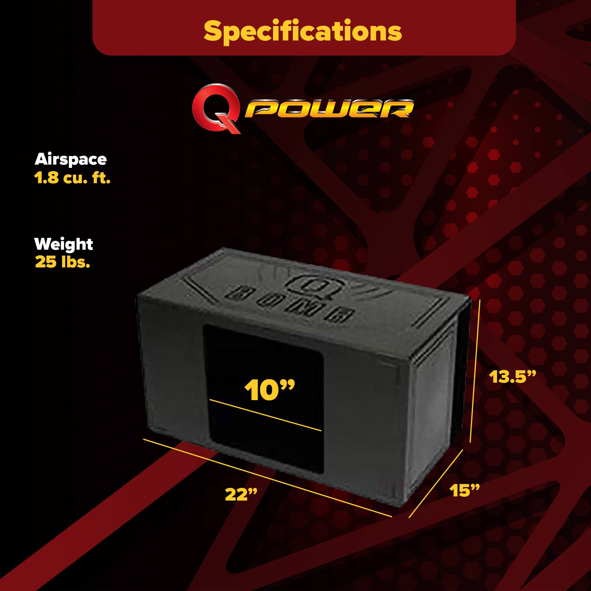 Airspace 1.8 cu. ft.  
Specifications  
Q POWER  
Weight 25 lbs.  
Dimensions: 10" x 13.5" x 22" x 15"