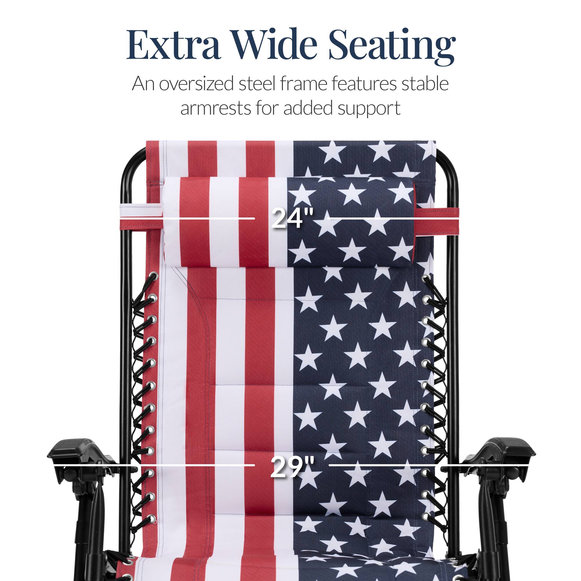 Extra Wide Seating  
An oversized steel frame features stable armrests for added support  
24"  
29"