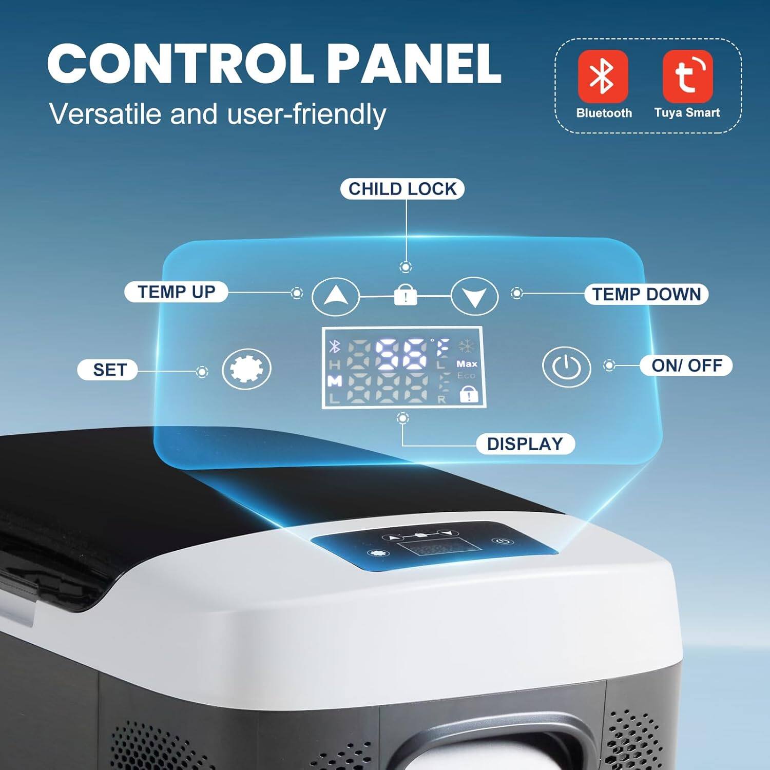 CONTROL PANEL  
Versatile and user-friendly  

Bluetooth Tuya Smart  

CHILD LOCK  
TEMP UP  
TEMP DOWN  
SET  
ON/OFF  
DISPLAY