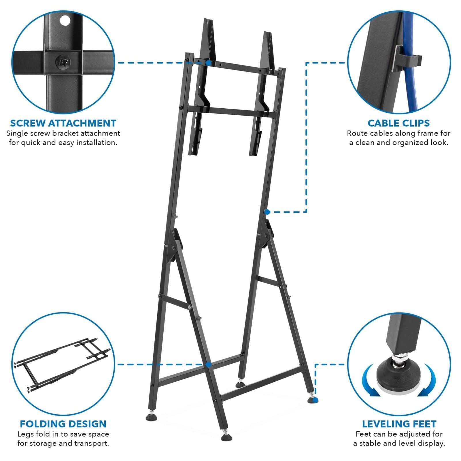 SCREW ATTACHMENT  
Single screw bracket attachment for quick and easy installation.  

CABLE CLIPS  
Route cables along frame for a clean and organized look.  

FOLDING DESIGN  
Legs fold in to save space for storage and transport.  

LEVELING FEET  
Feet can be adjusted for a stable and level display.