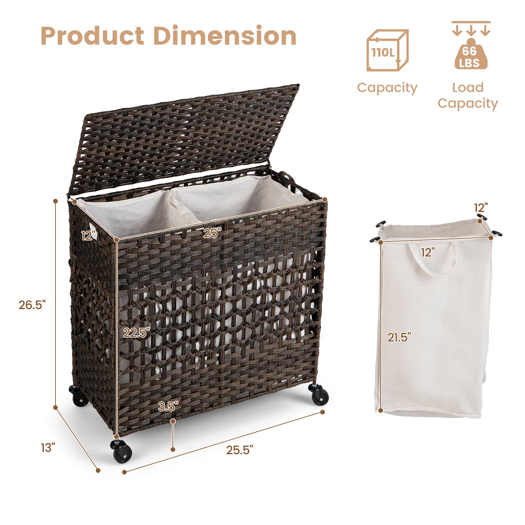 Product Dimension: 110L 66 LBS Capacity Load Capacity: 12" 12" 25" 12" 26.5" 22.5" 21.5" 3.5" 13" 25.5"