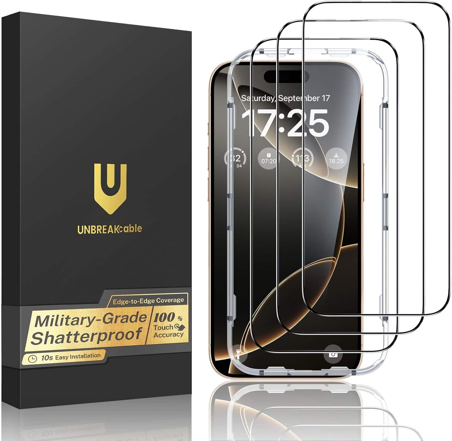 Saturday, September 17 17:25 3 2 07:20 :13 3 18:25 34

UNBREAKable
Edge-to-Edge Coverage Military-Grade 100 % Touch Shatterproof Accuracy 10s Easy Installation