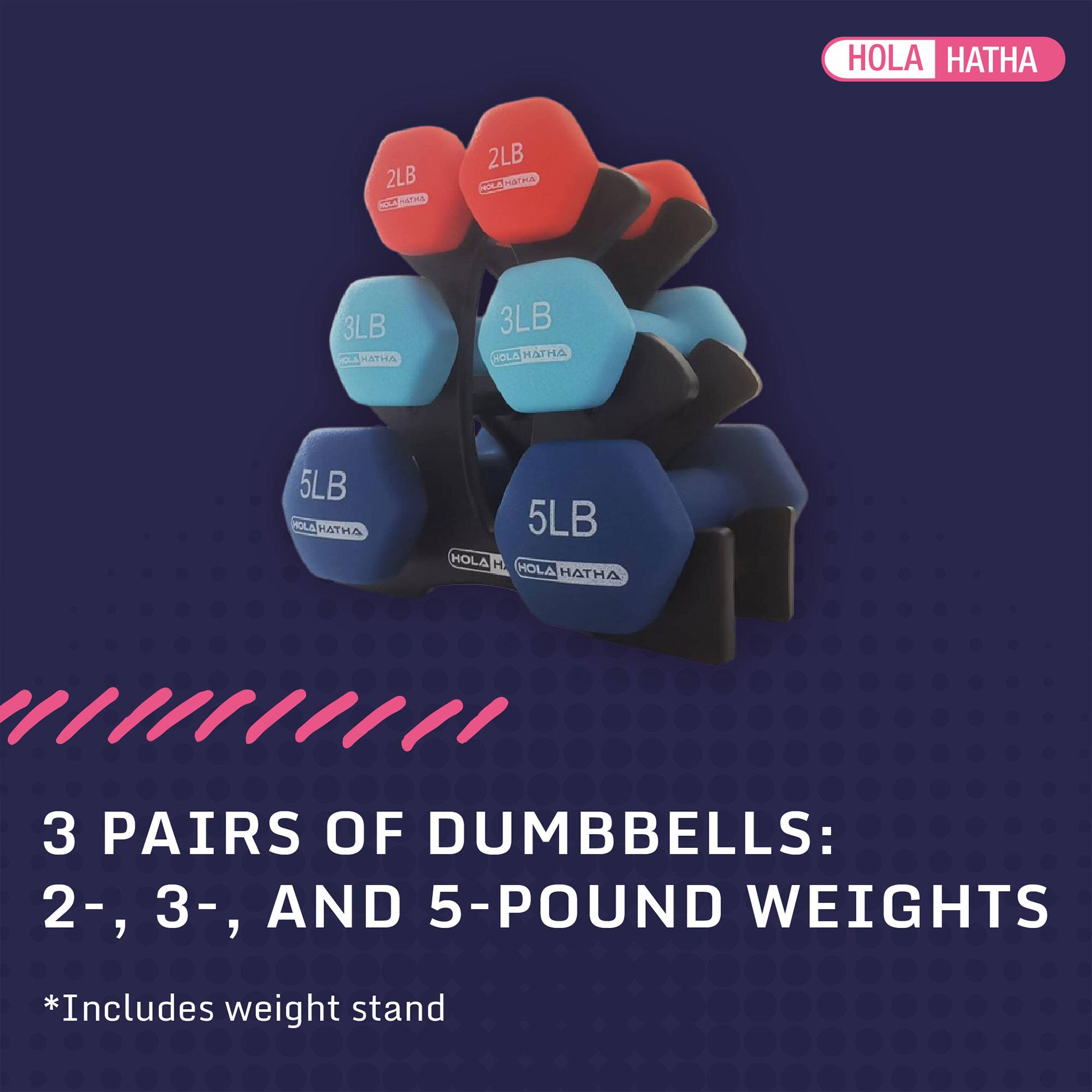 HOLA HATHA

3 PAIRS OF DUMBBELLS: 2-, 3-, AND 5-POUND WEIGHTS

*Includes weight stand