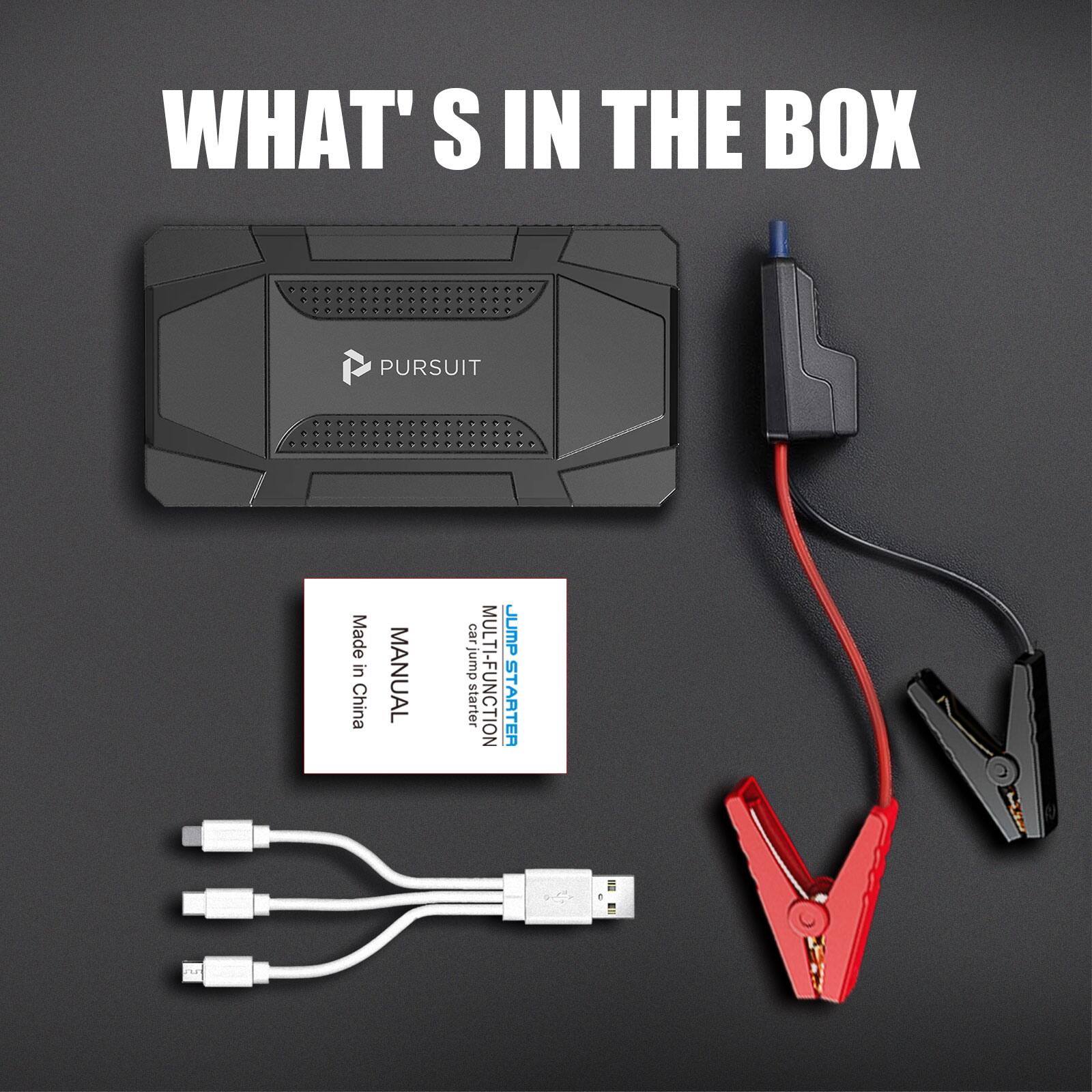 WHAT'S IN THE BOX

PURSUIT

MULTI-FUNCTION STARTER
car jump starter

MANUAL

Made in China
