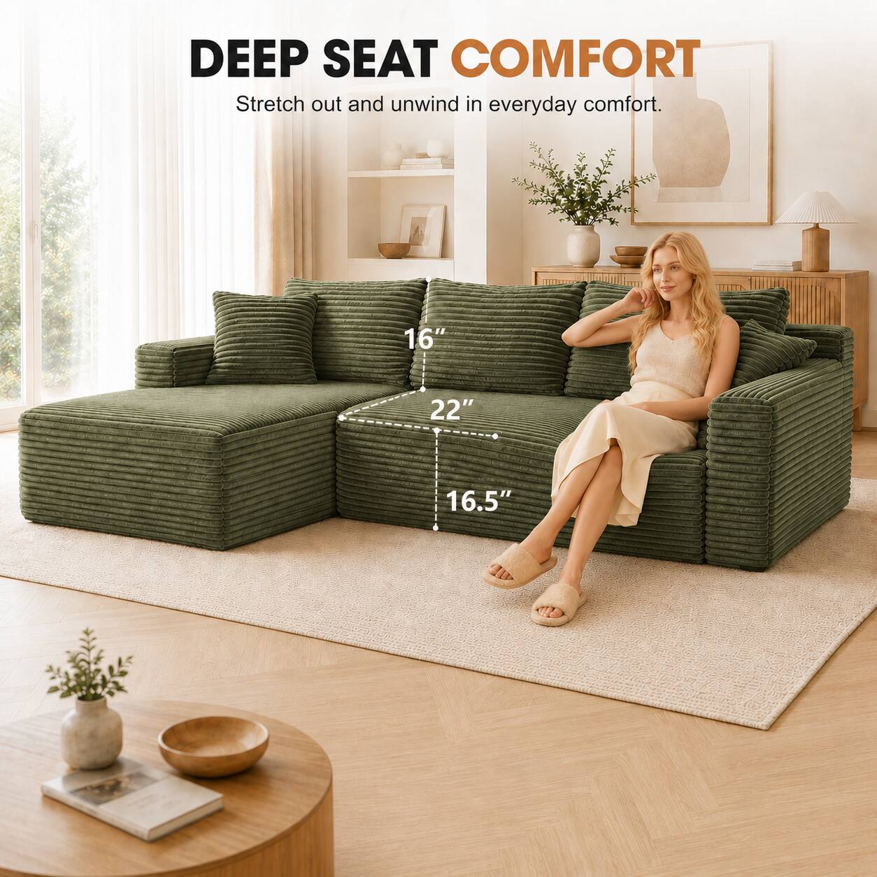 DEEP SEAT COMFORT  
Stretch out and unwind in everyday comfort.  
16" 22" 16.5"
