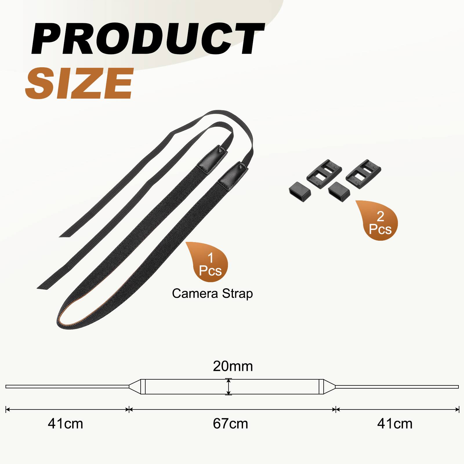 PRODUCT SIZE  
2 Pcs  
1 Pcs Camera Strap  
20mm x 41cm x 67cm x 41cm