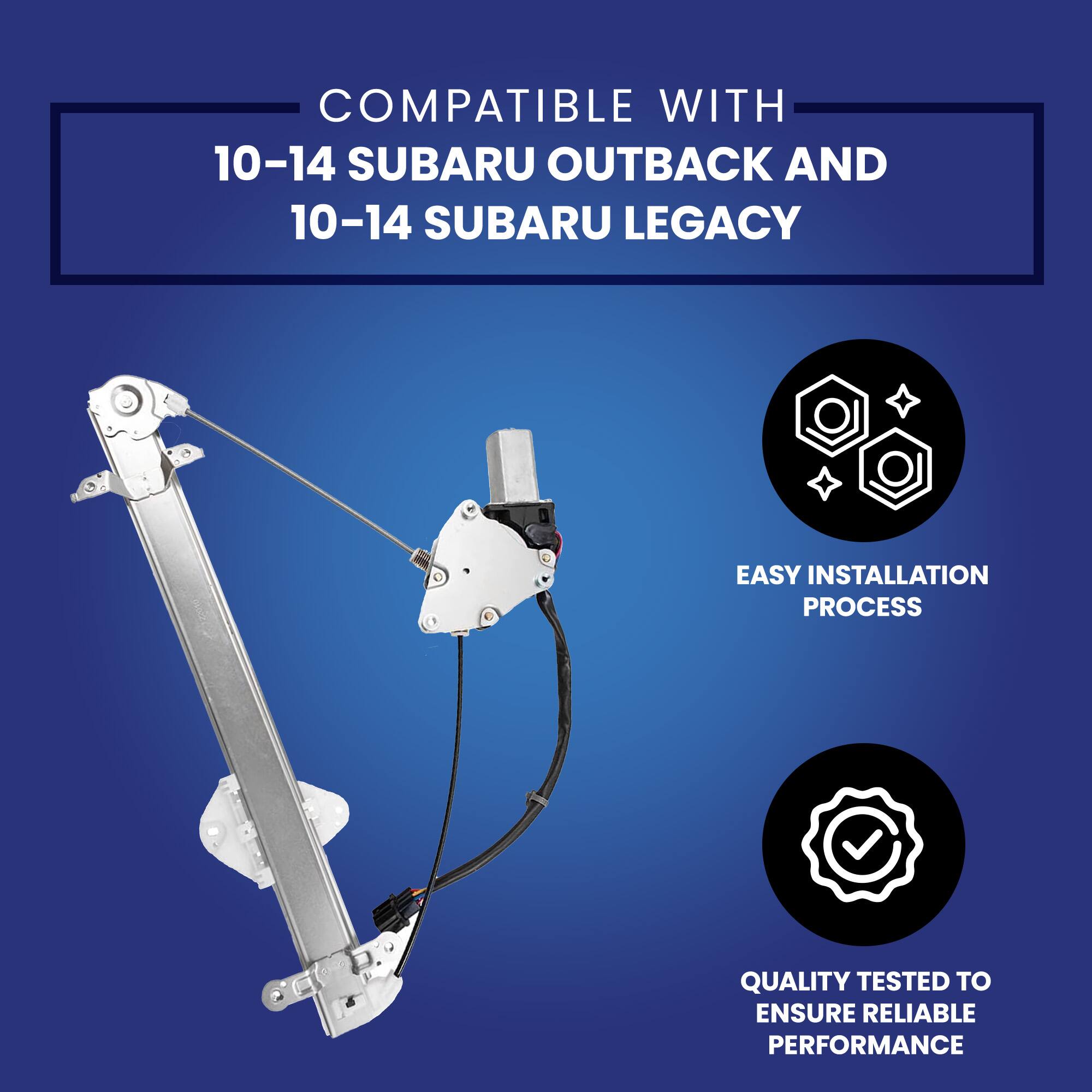COMPATIBLE WITH  
10-14 SUBARU OUTBACK AND  
10-14 SUBARU LEGACY  

EASY INSTALLATION PROCESS  

QUALITY TESTED TO ENSURE RELIABLE PERFORMANCE