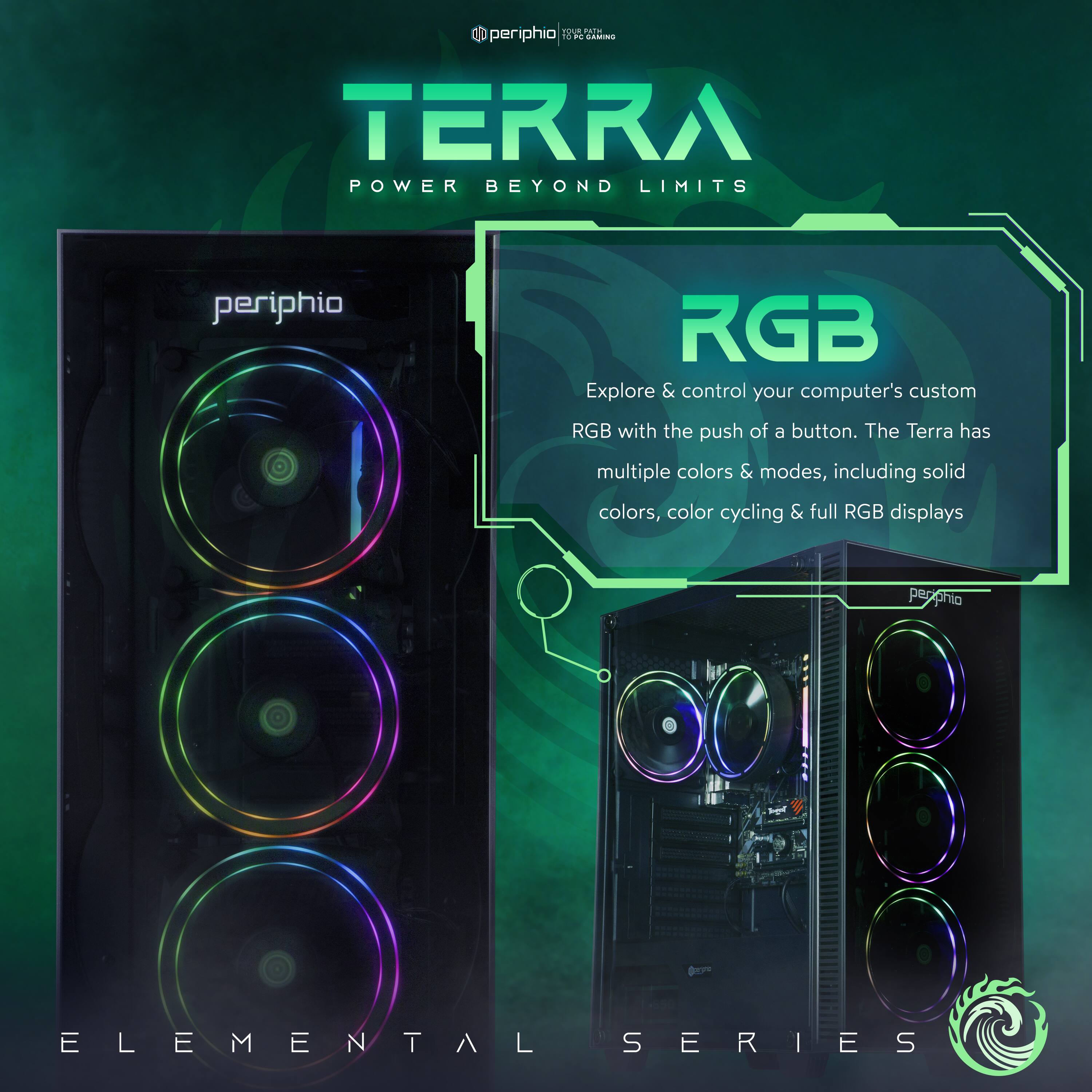 **TERRA**  
POWER BEYOND LIMITS

**RGB**  
Explore & control your computer's custom RGB with the push of a button. The Terra has multiple colors & modes, including solid colors, color cycling & full RGB displays.

**ELEMENTAL SERIES**