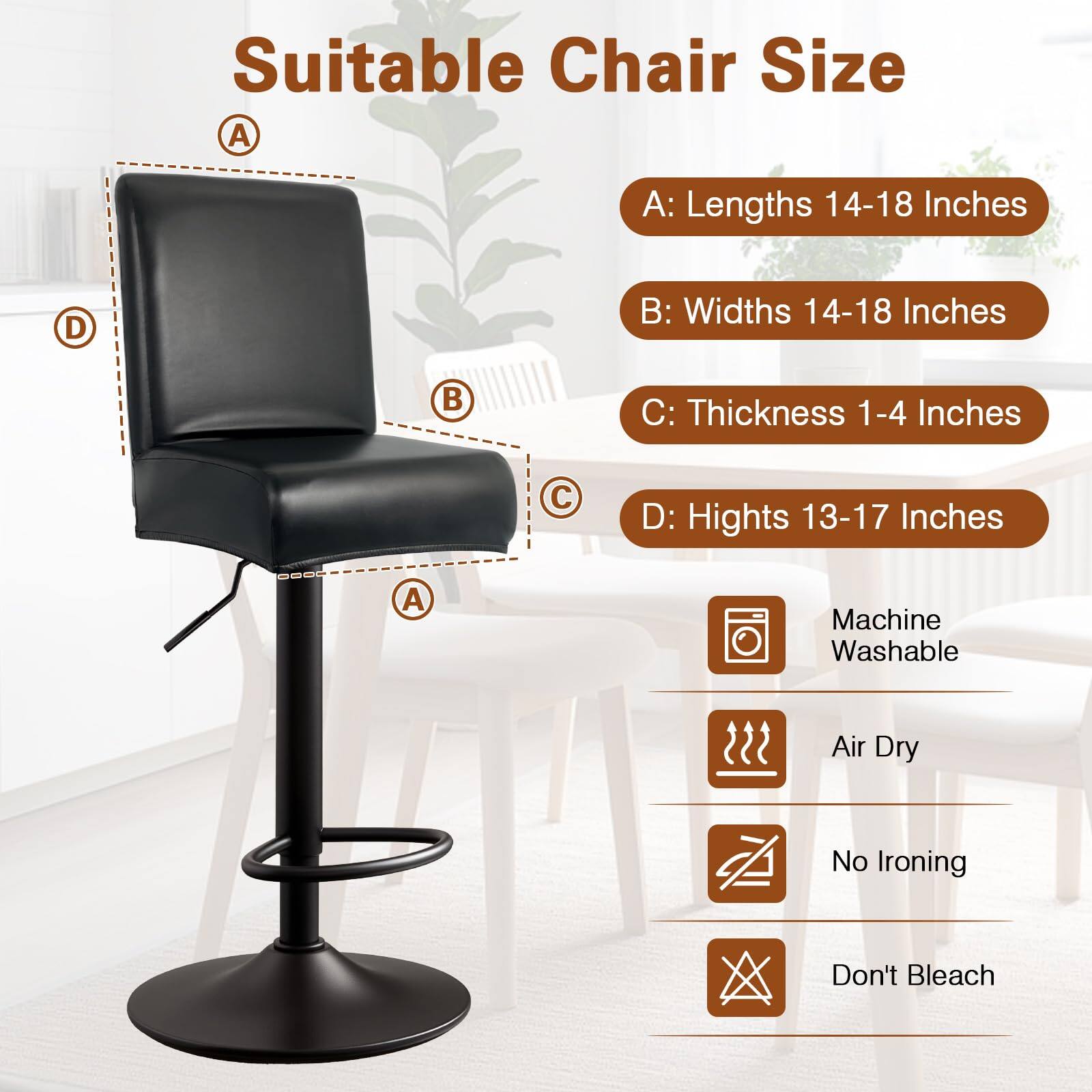 Suitable Chair Size

A: Lengths 14-18 Inches  
B: Widths 14-18 Inches  
C: Thickness 1-4 Inches  
D: Heights 13-17 Inches  

Machine Washable  
Air Dry  
No Ironing  
Don't Bleach