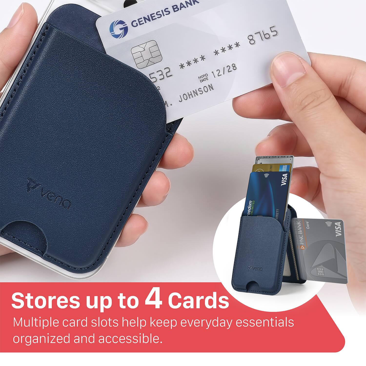 BANK GENESIS **** 8765 **** 12/28 532 HIPO DATE 2 . JOHNSON

vena
redom

VISA ASKETT
BANK PNC 4
Cere
VISA

Stores up to 4 Cards
Multiple card slots help keep everyday essentials organized and accessible.