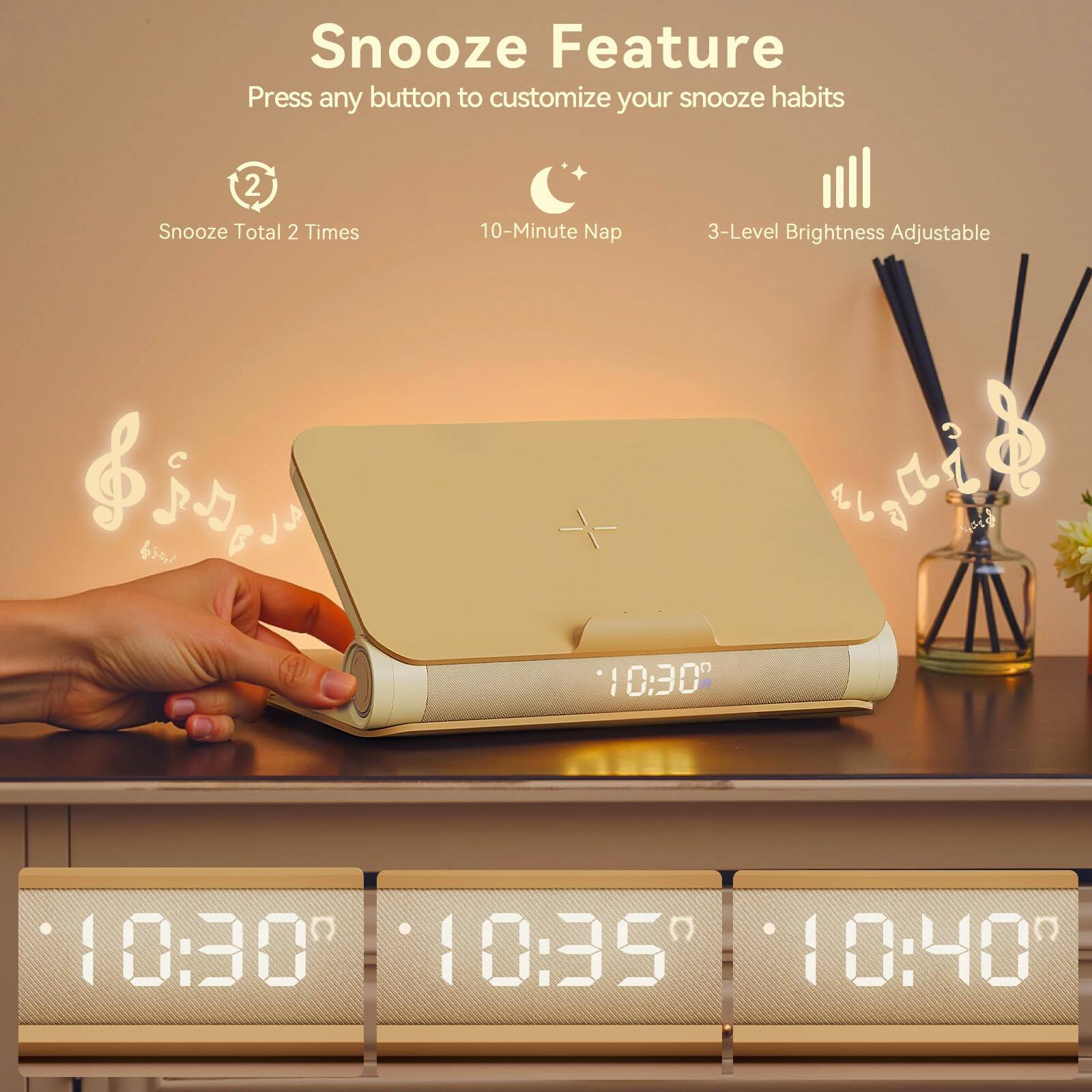 Snooze Feature  
Press any button to customize your snooze habits  

- Snooze Total 2 Times  
- 10-Minute Nap  
- 3-Level Brightness Adjustable  

10:30  
10:35  
10:40