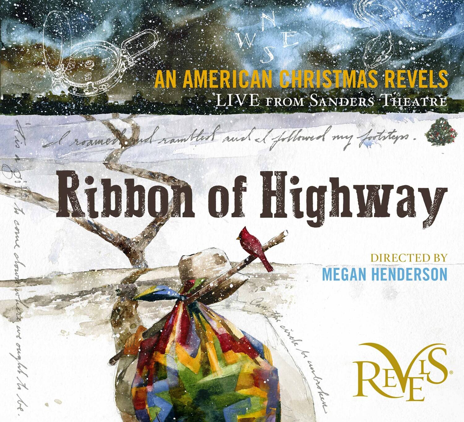 AN AMERICAN CHRISTMAS REVELS  
LIVE FROM SANDERS THEATRE  

Ribbon of Highway  

DIRECTED BY  
MEGAN HENDERSON  

A roamer and rambler and followed my footsteps.  

REVE'S