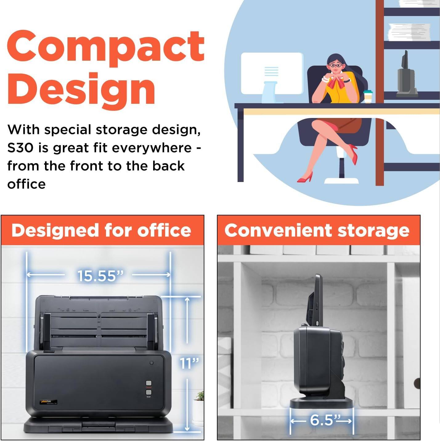 Compact Design

With special storage design, S30 is great fit everywhere - from the front to the back office

Designed for office
15.55" 11" 6.5"

Convenient storage