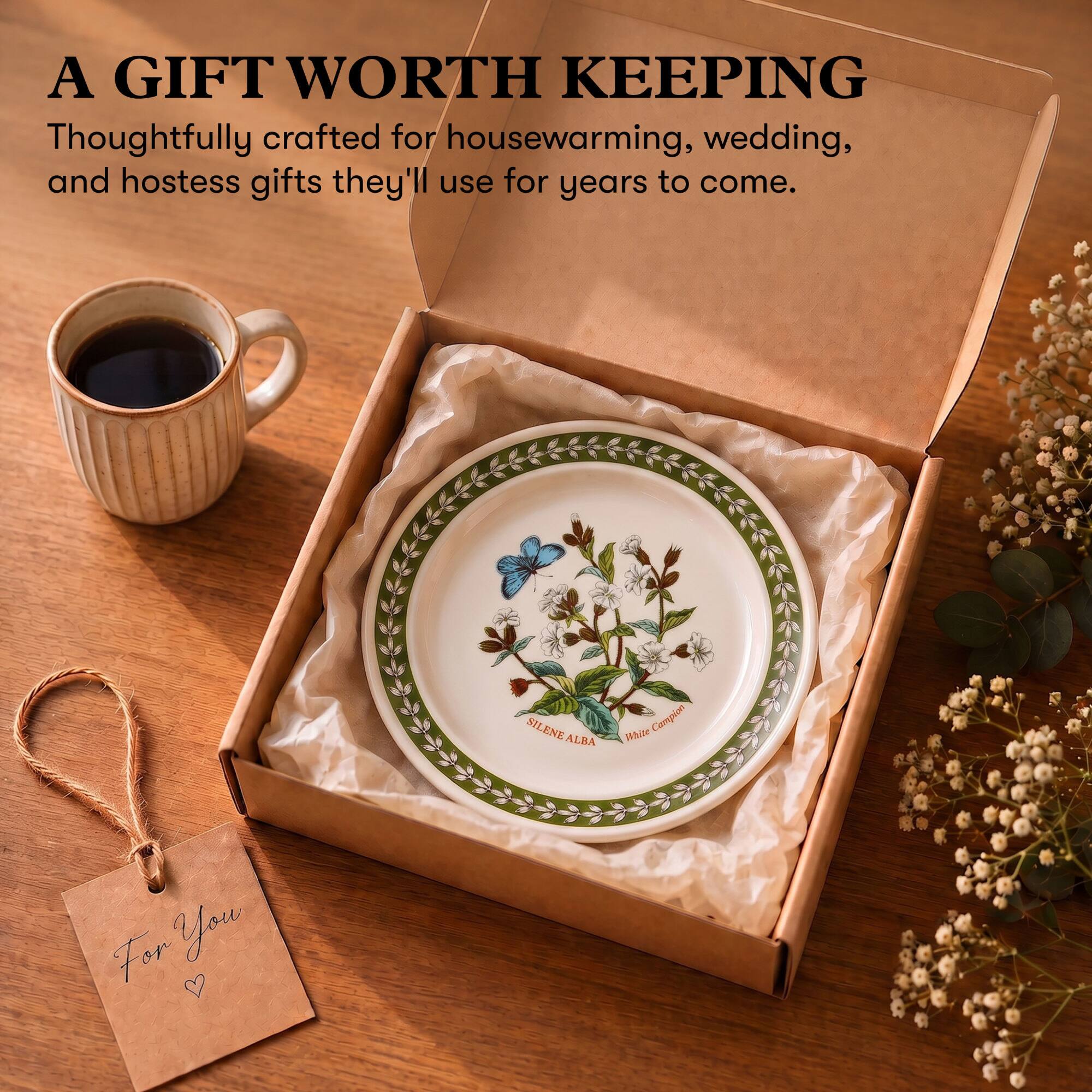 A GIFT WORTH KEEPING  
Thoughtfully crafted for housewarming, wedding, and hostess gifts they'll use for years to come.  

SILENE ALBA  
White Campion  

For You