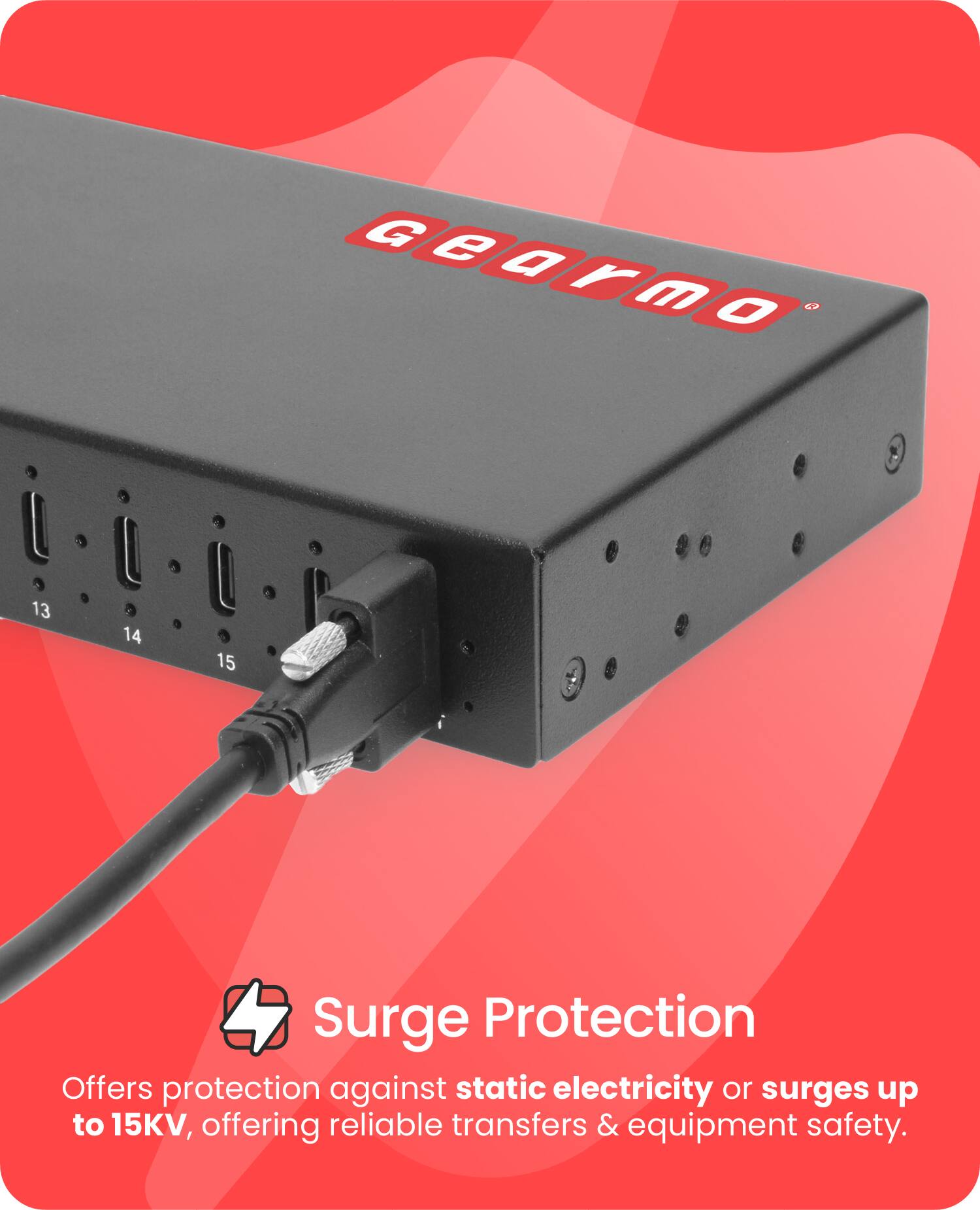 Gearmo

Surge Protection

Offers protection against static electricity or surges up to 15KV, offering reliable transfers & equipment safety.
