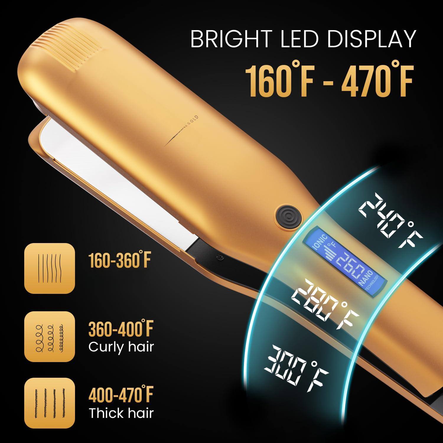 BRIGHT LED DISPLAY  
160°F - 470°F  

160-360°F  
360-400°F  
Curly hair  
400-470°F  
Thick hair  

IONIC  
260°F  
NANO TECHNOLOGY  
200°F  
300°F