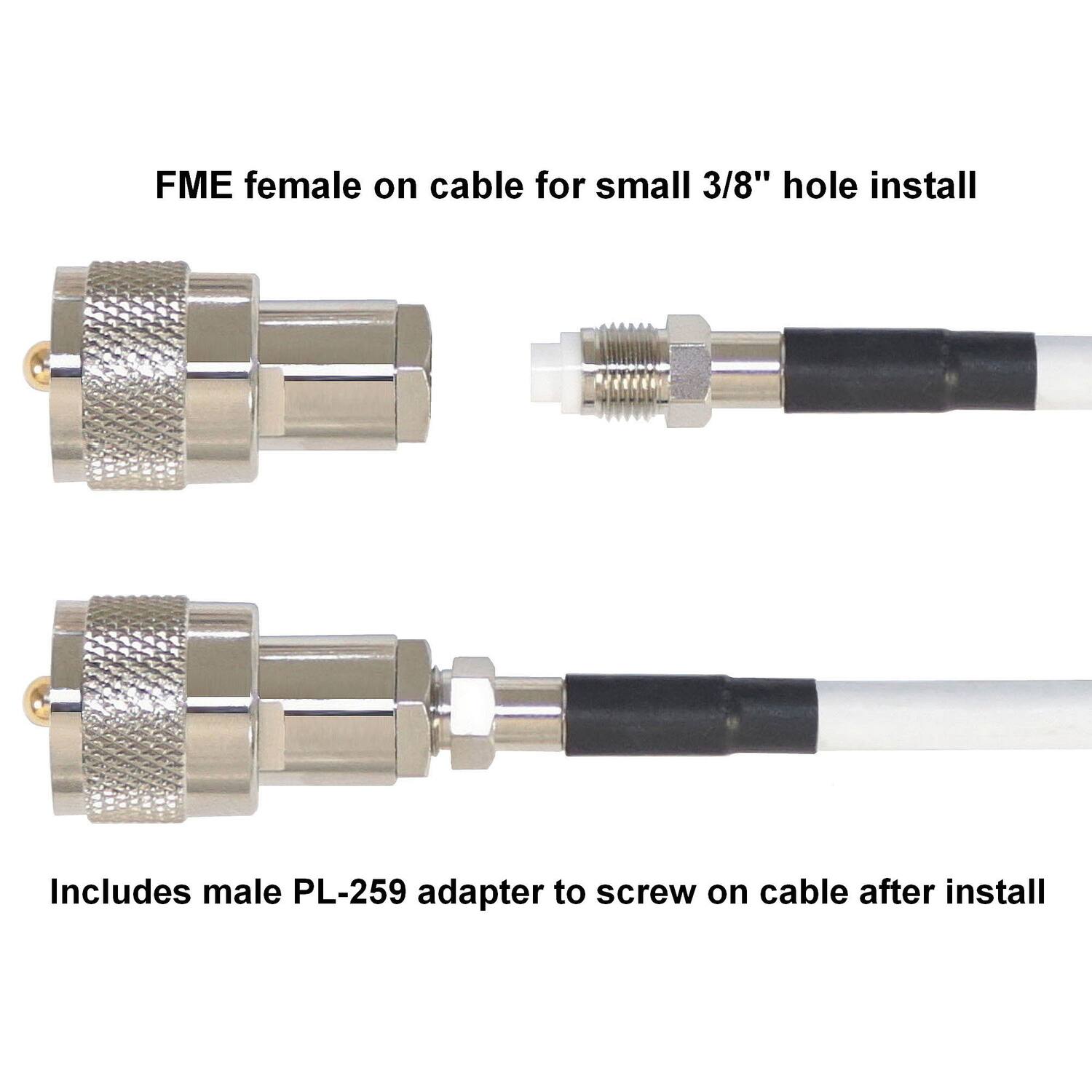 FME female on cable for small 3/8" hole install

Includes male PL-259 adapter to screw on cable after install
